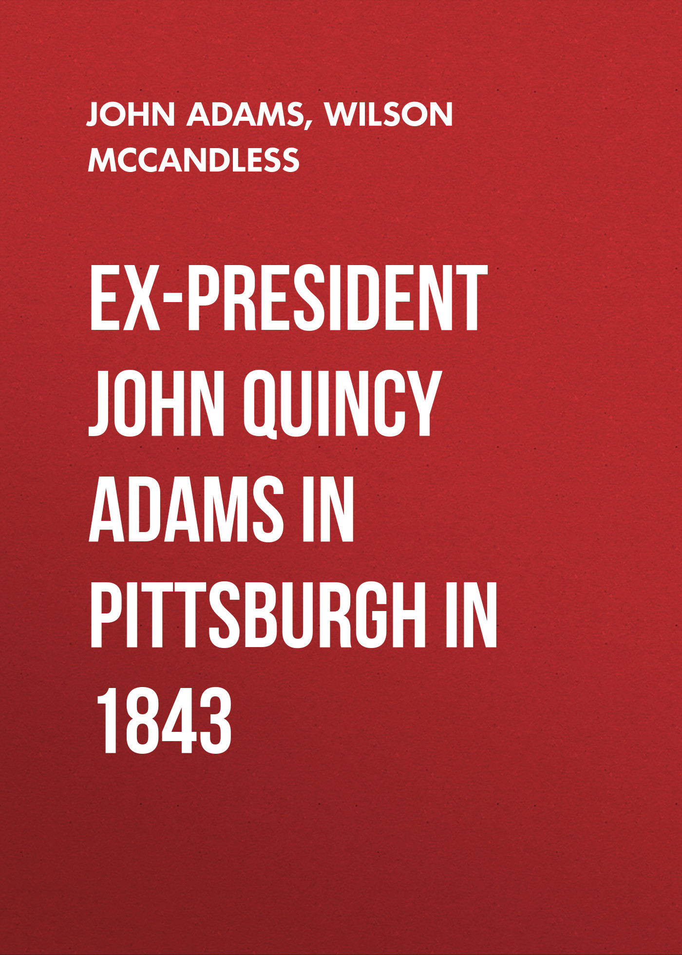 Обложка книги «Ex-President John Quincy Adams in Pittsburgh in 1843»