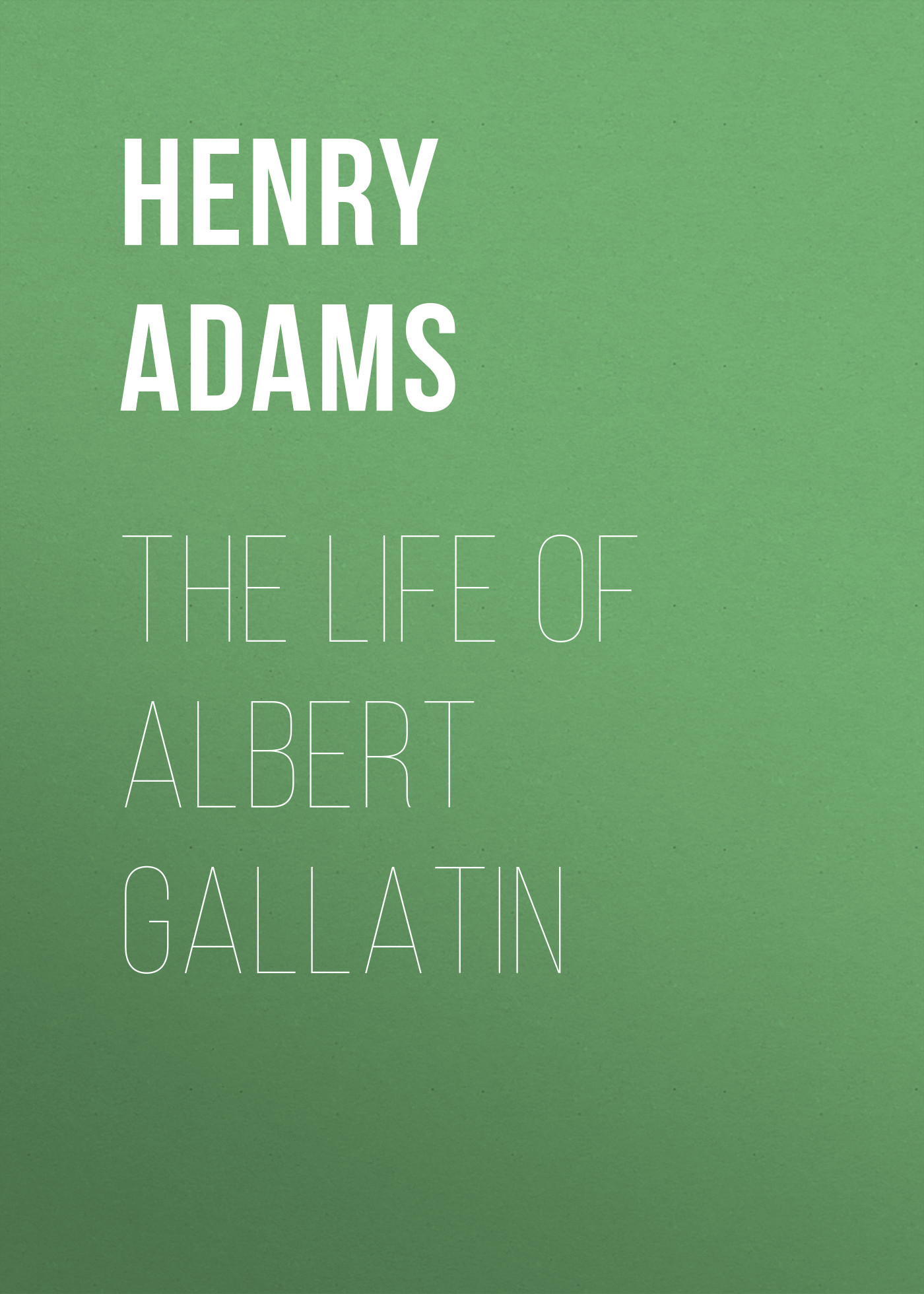 Обложка книги «The Life of Albert Gallatin»