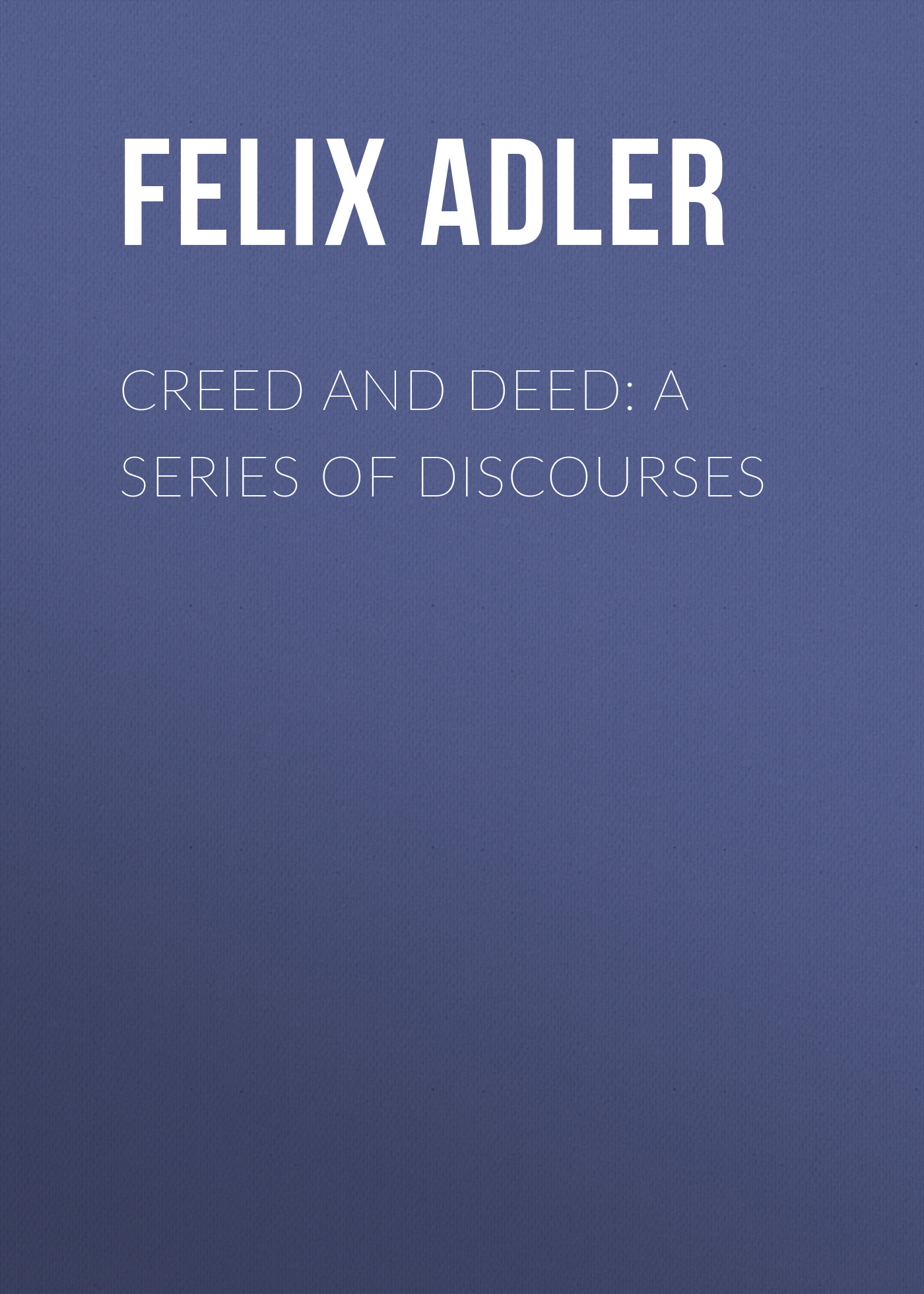 Обложка книги «Creed and Deed: A Series of Discourses»