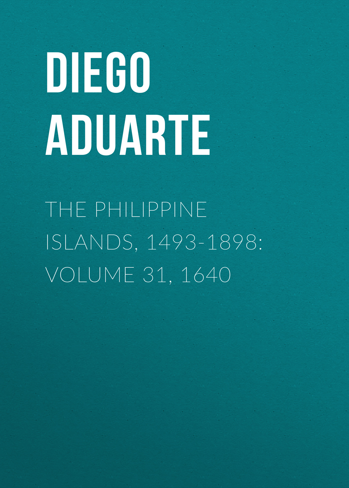 Обложка книги «The Philippine Islands, 1493-1898: Volume 31, 1640»
