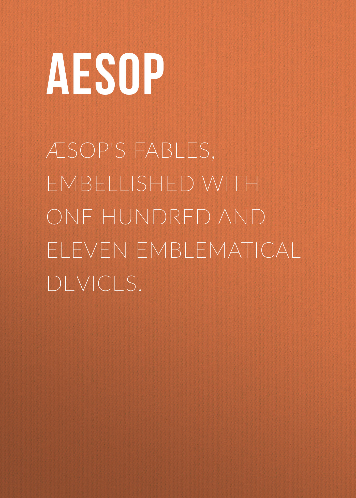 Обложка книги «Æsop's Fables, Embellished with One Hundred and Eleven Emblematical Devices.»