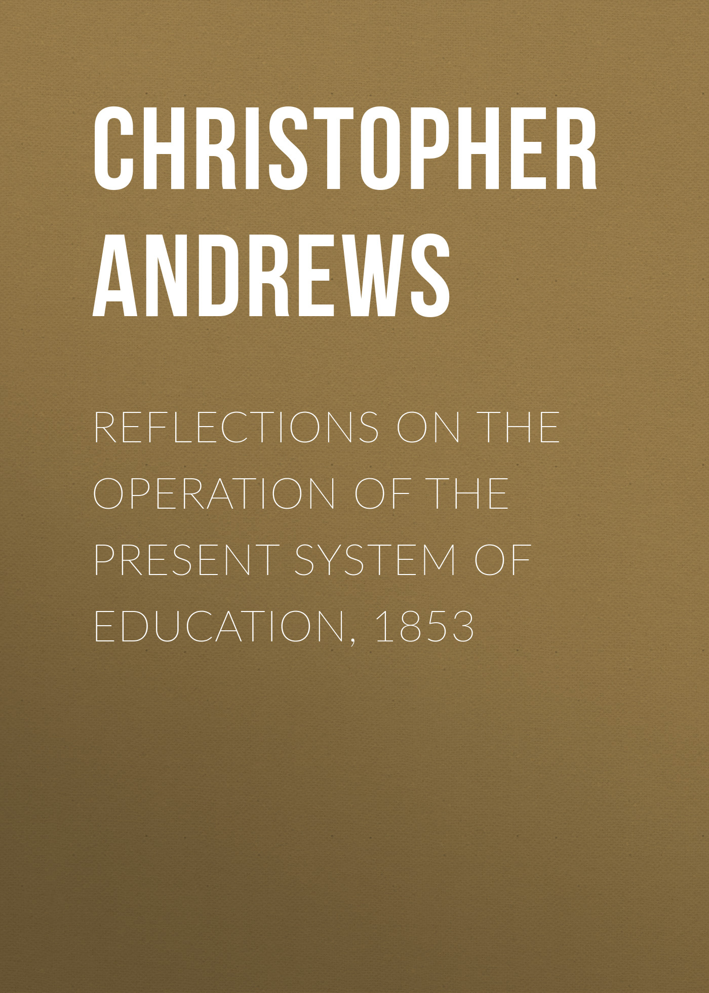 Обложка книги «Reflections on the Operation of the Present System of Education, 1853»