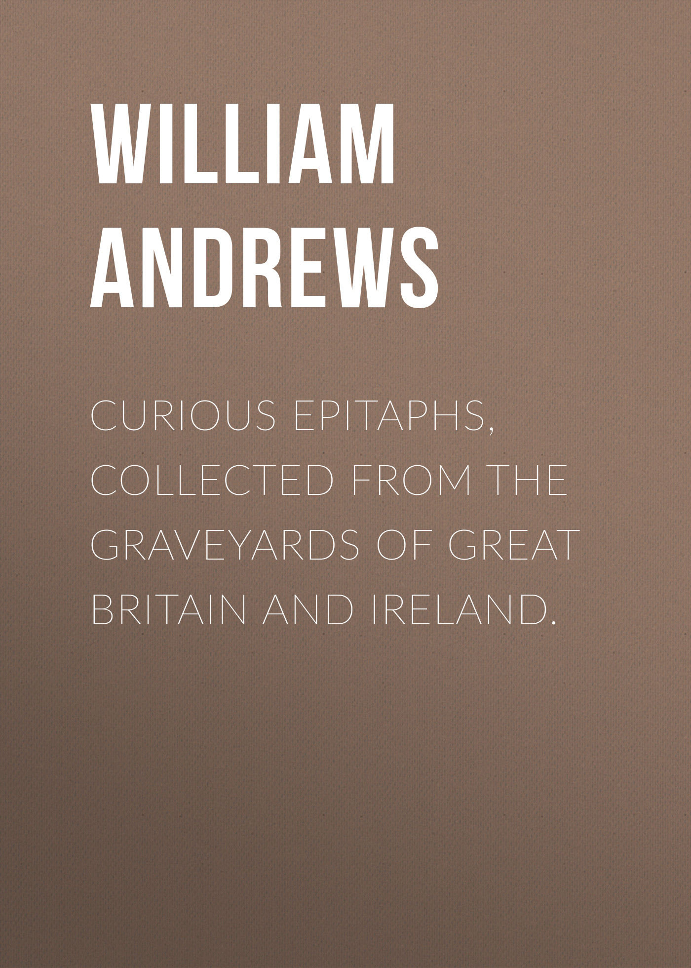 Обложка книги «Curious Epitaphs, Collected from the Graveyards of Great Britain and Ireland.»