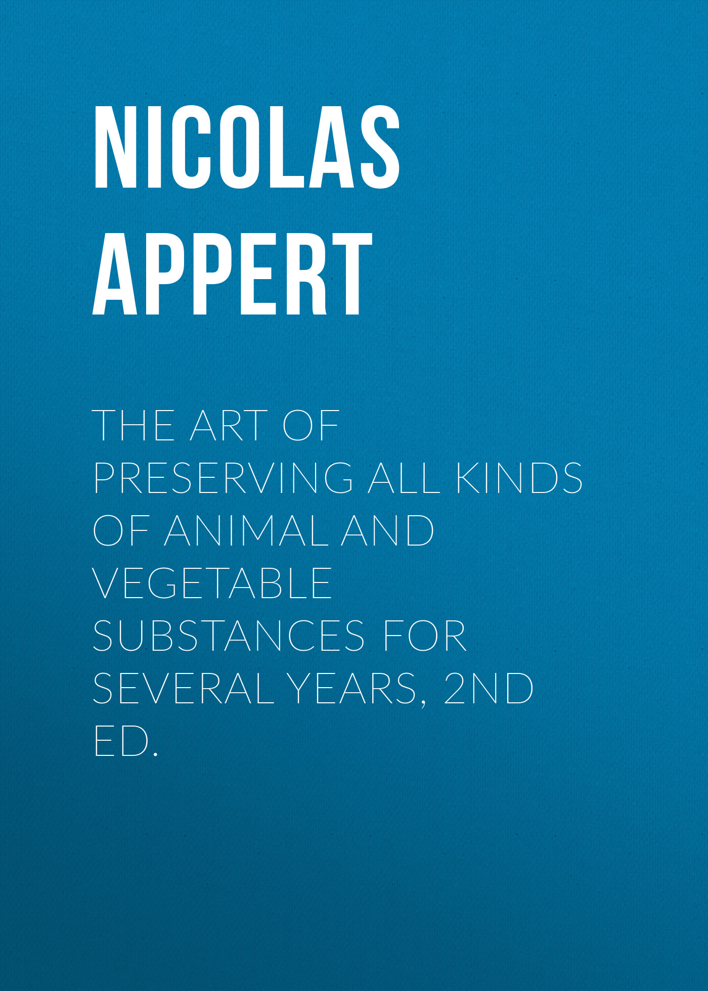 Обложка книги «The Art of Preserving All Kinds of Animal and Vegetable Substances for Several Years, 2nd ed.»
