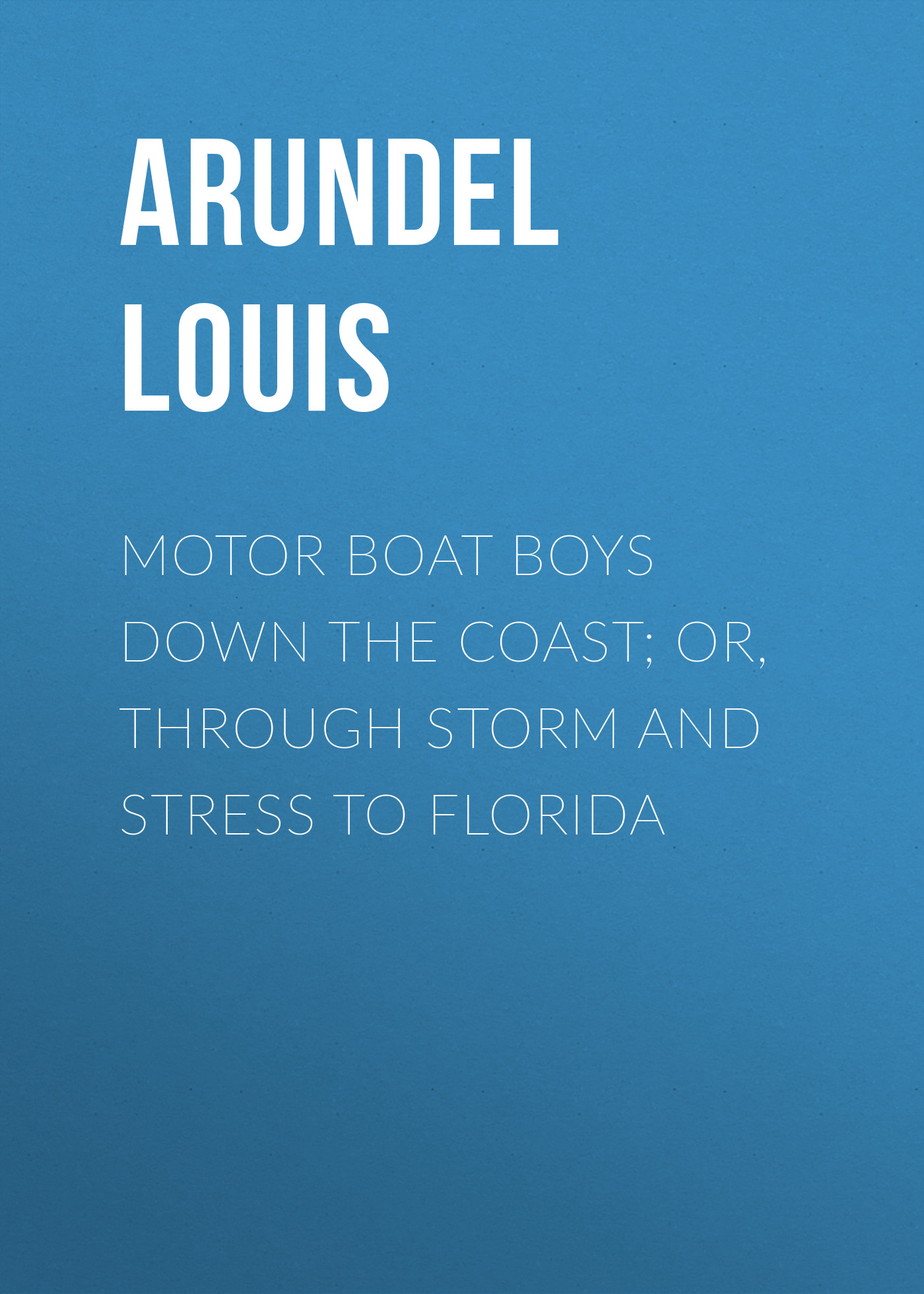 Обложка книги «Motor Boat Boys Down the Coast; or, Through Storm and Stress to Florida»