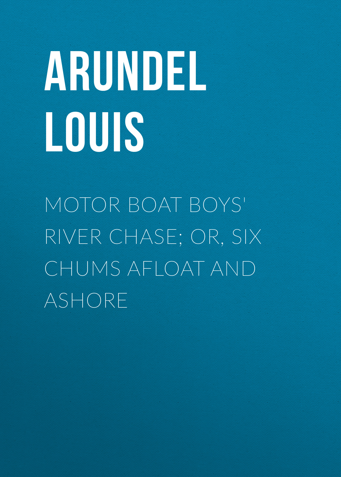 Обложка книги «Motor Boat Boys' River Chase; or, Six Chums Afloat and Ashore»
