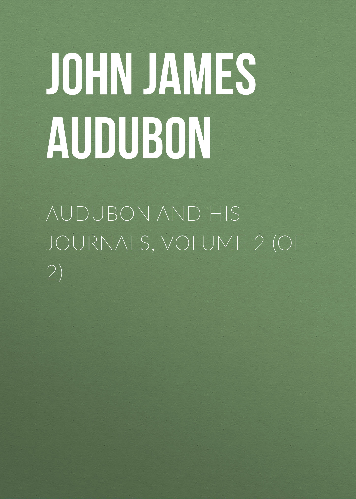 Обложка книги «Audubon and his Journals, Volume 2 (of 2)»