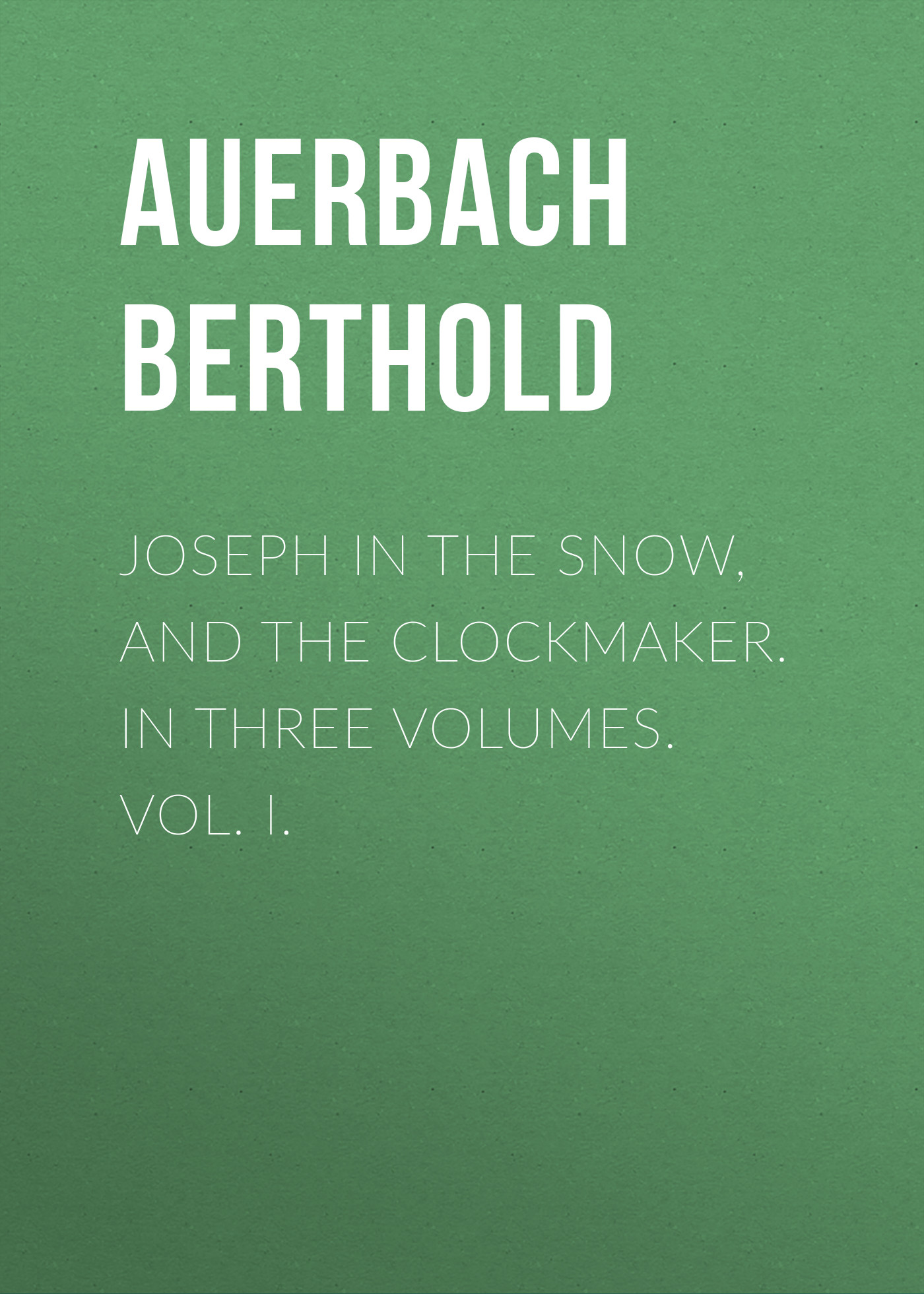 Обложка книги «Joseph in the Snow, and The Clockmaker. In Three Volumes. Vol. I.»