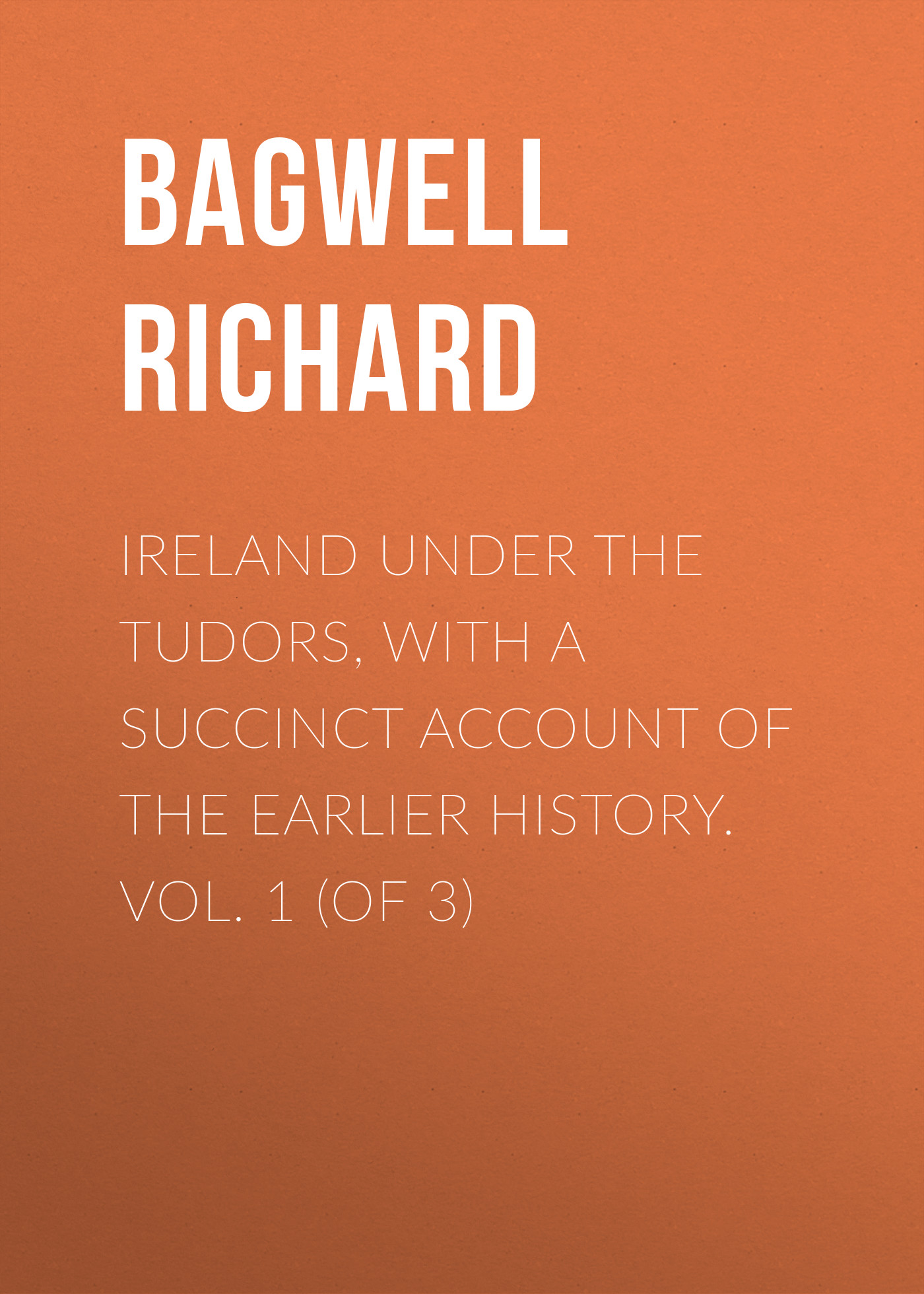 Обложка книги «Ireland under the Tudors, with a Succinct Account of the Earlier History. Vol. 1 (of 3)»
