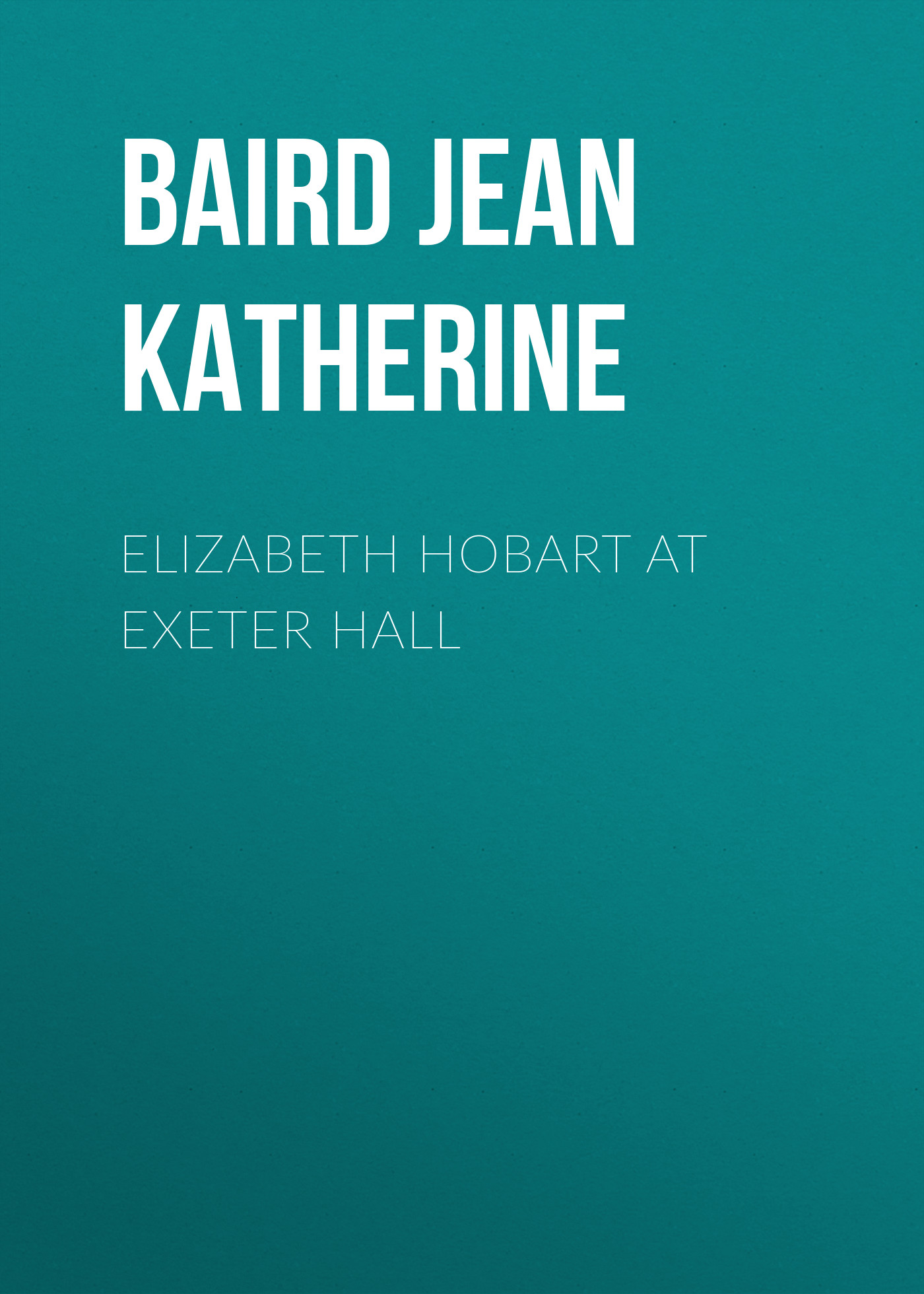 Обложка книги «Elizabeth Hobart at Exeter Hall»