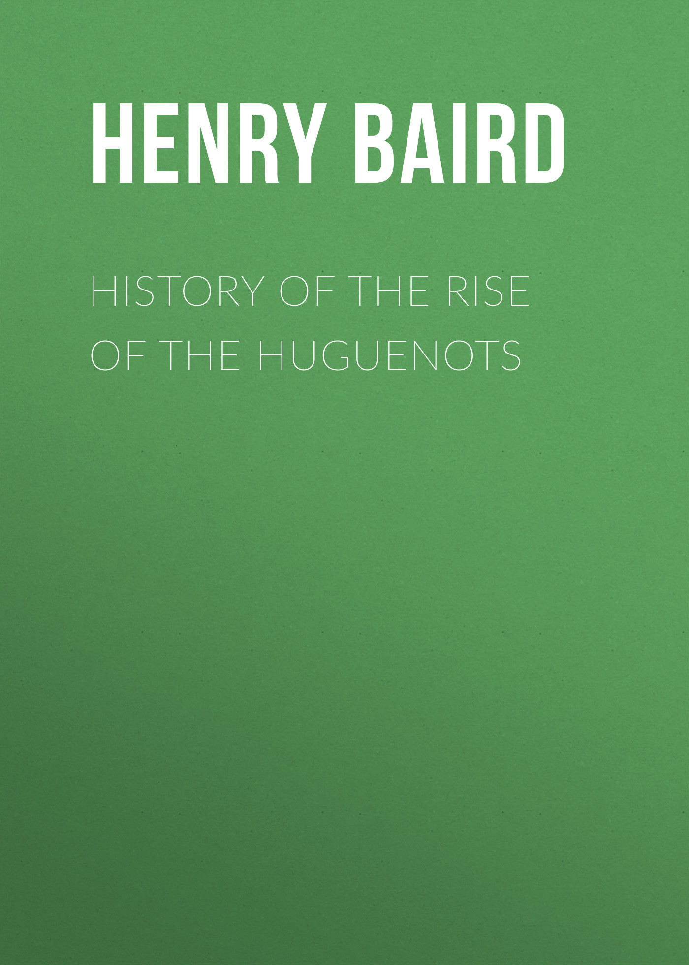 Обложка книги «History of the Rise of the Huguenots»
