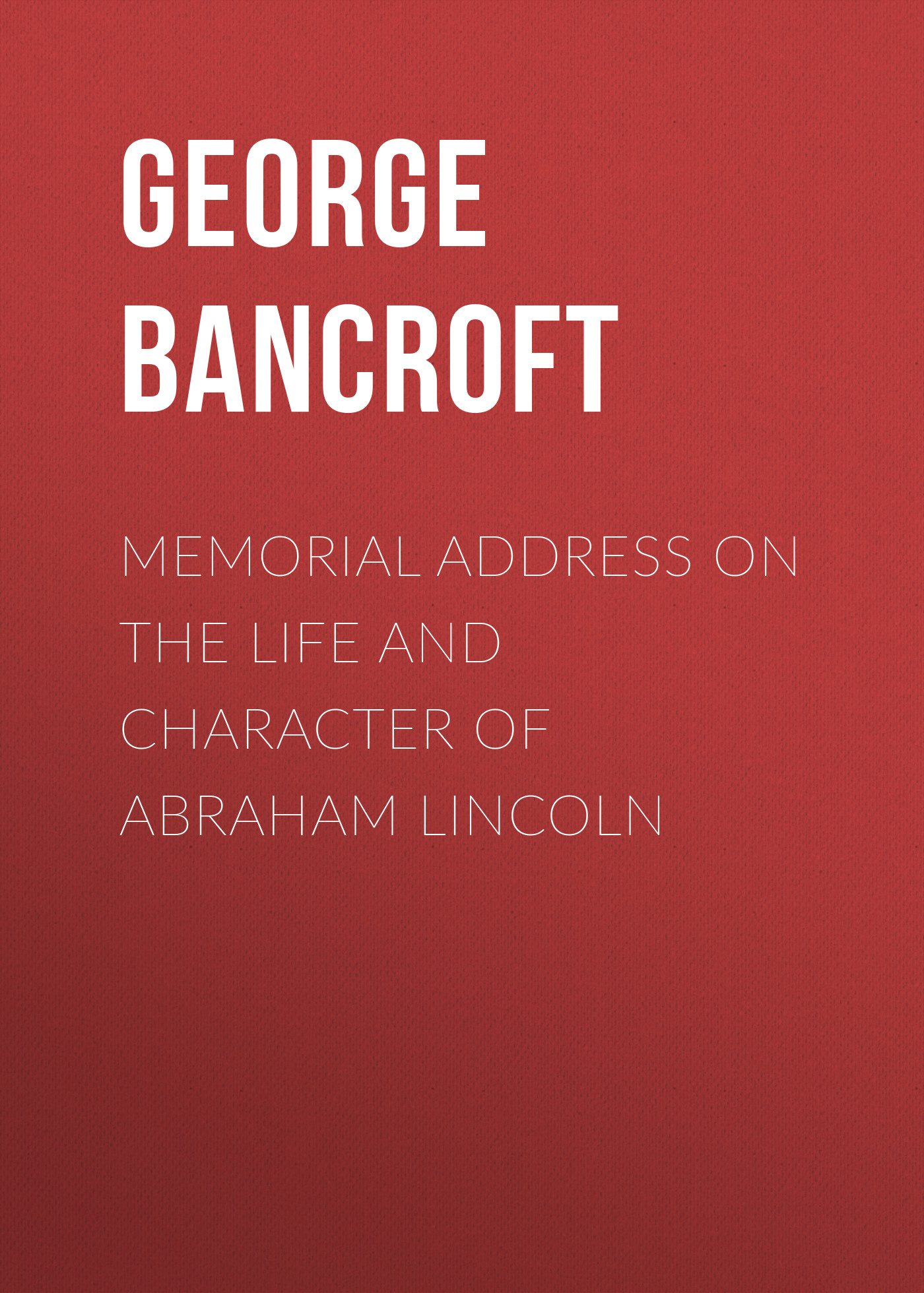 Обложка книги «Memorial Address on the Life and Character of Abraham Lincoln»