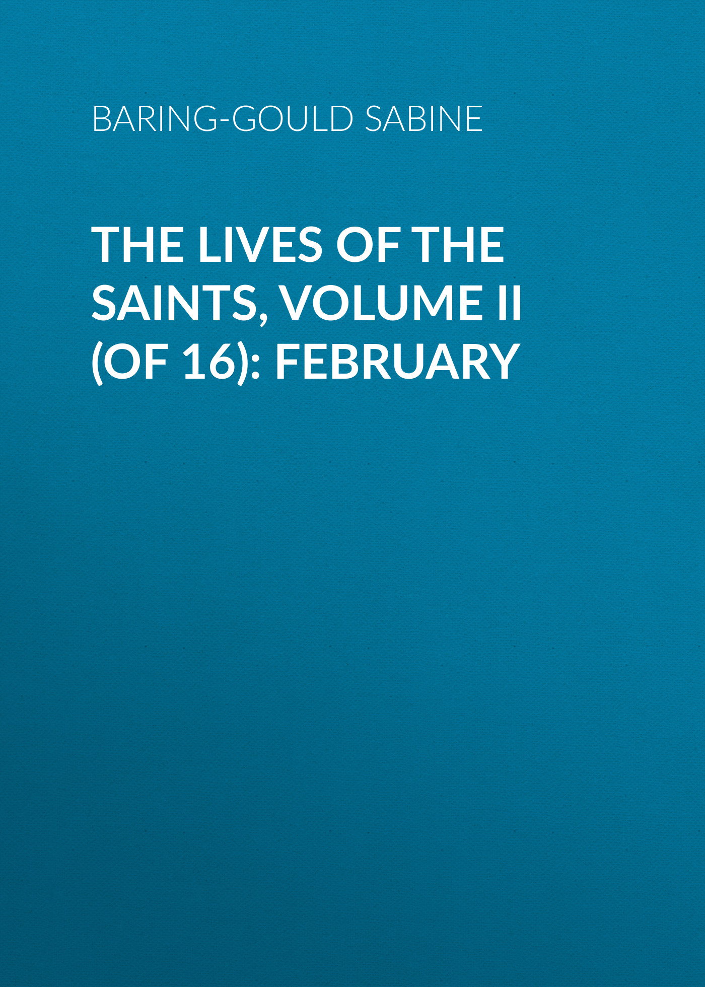 Обложка книги «The Lives of the Saints, Volume II (of 16): February»