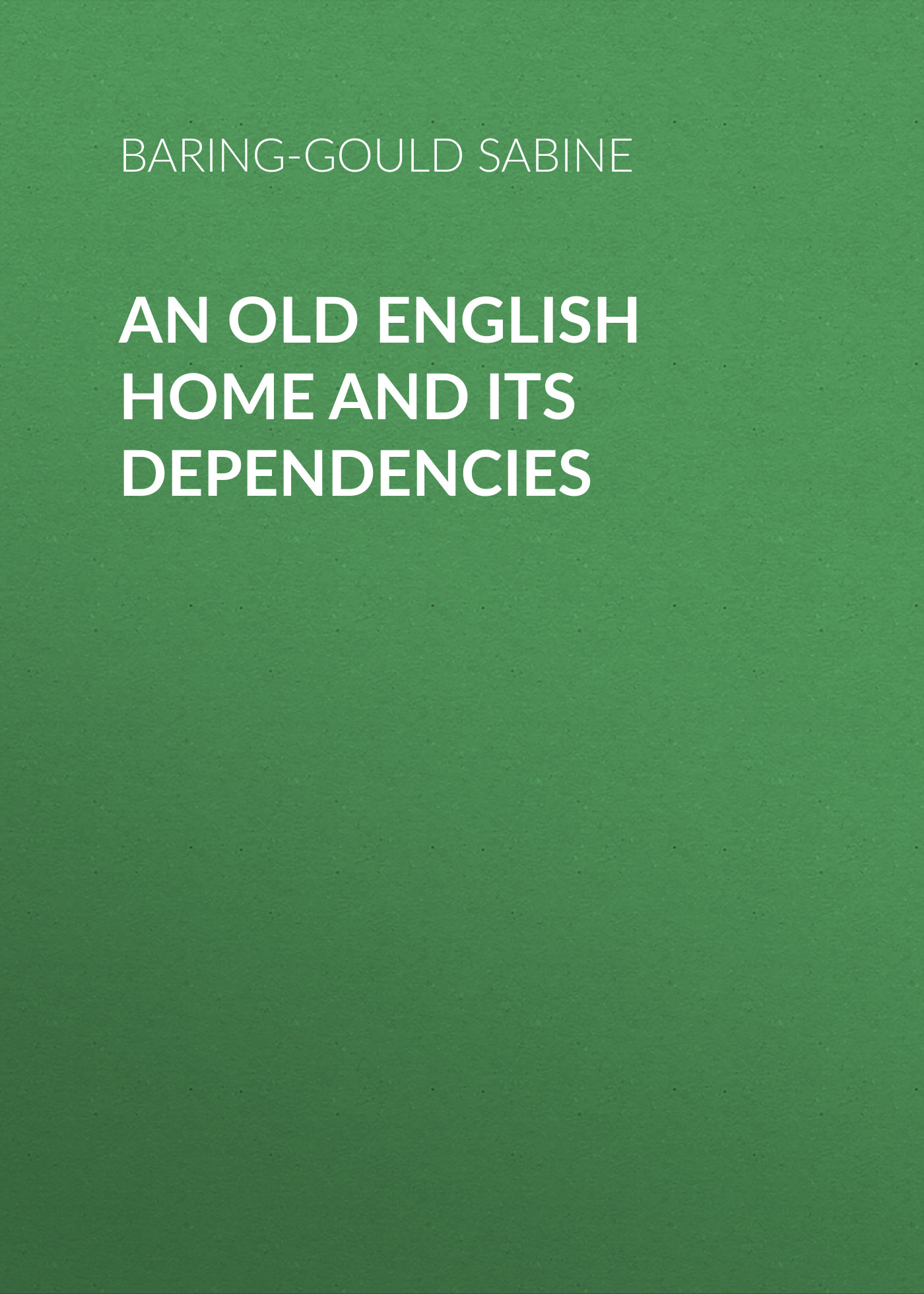 Обложка книги «An Old English Home and Its Dependencies»