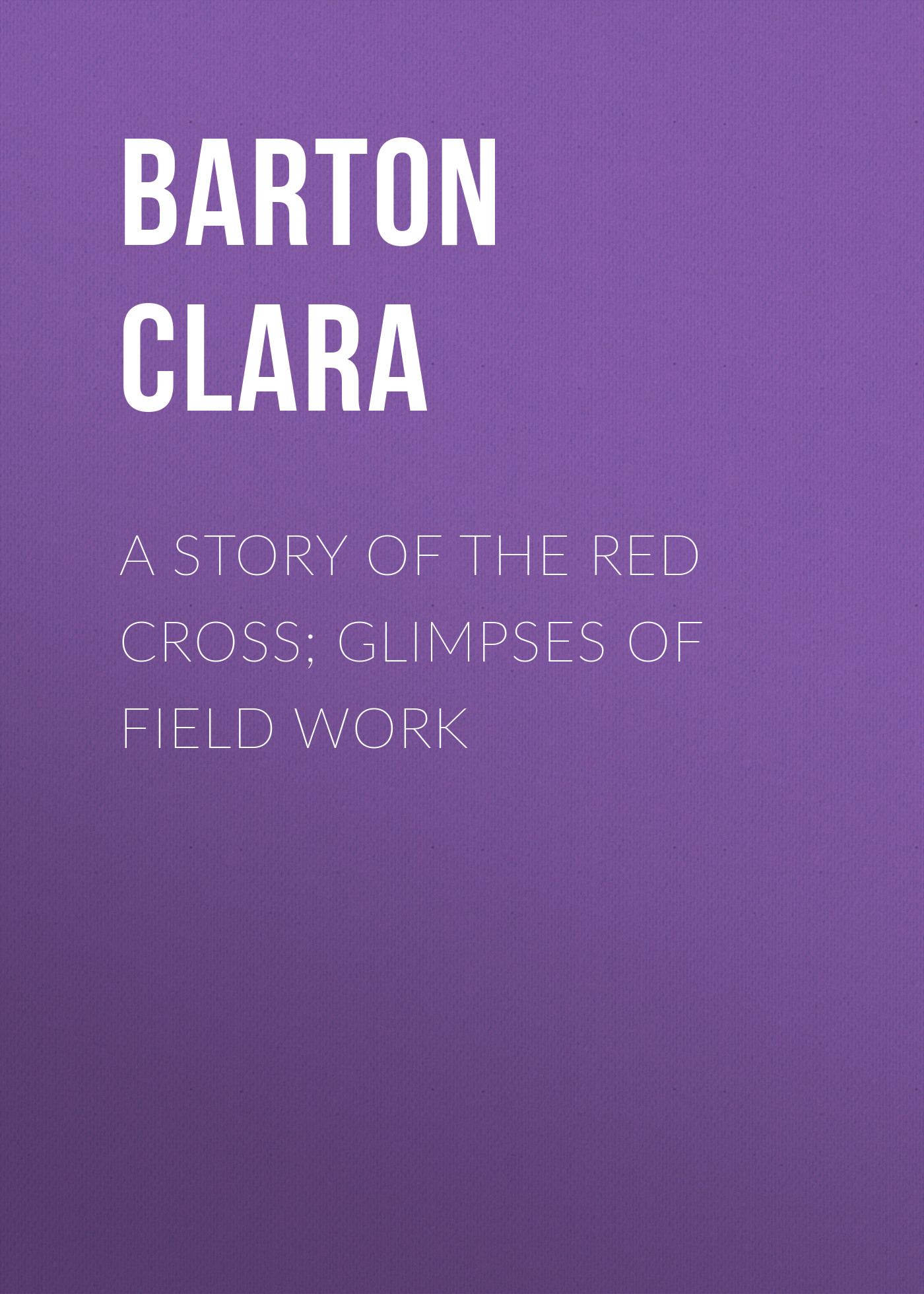 Обложка книги «A Story of the Red Cross; Glimpses of Field Work»