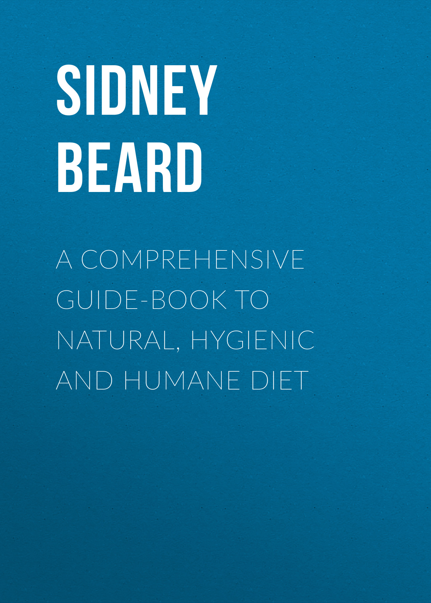 Обложка книги «A Comprehensive Guide-Book to Natural, Hygienic and Humane Diet»