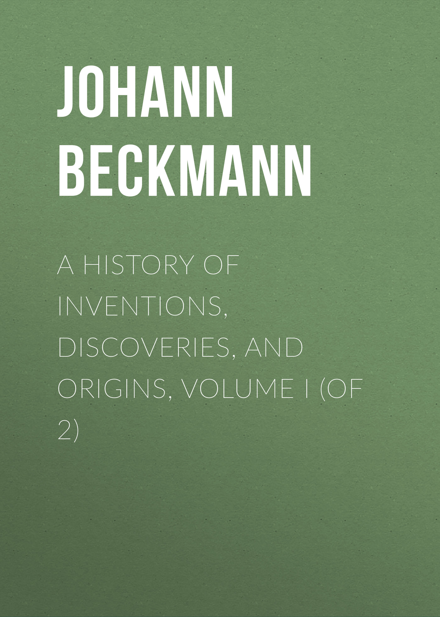 Обложка книги «A History of Inventions, Discoveries, and Origins, Volume I (of 2)»