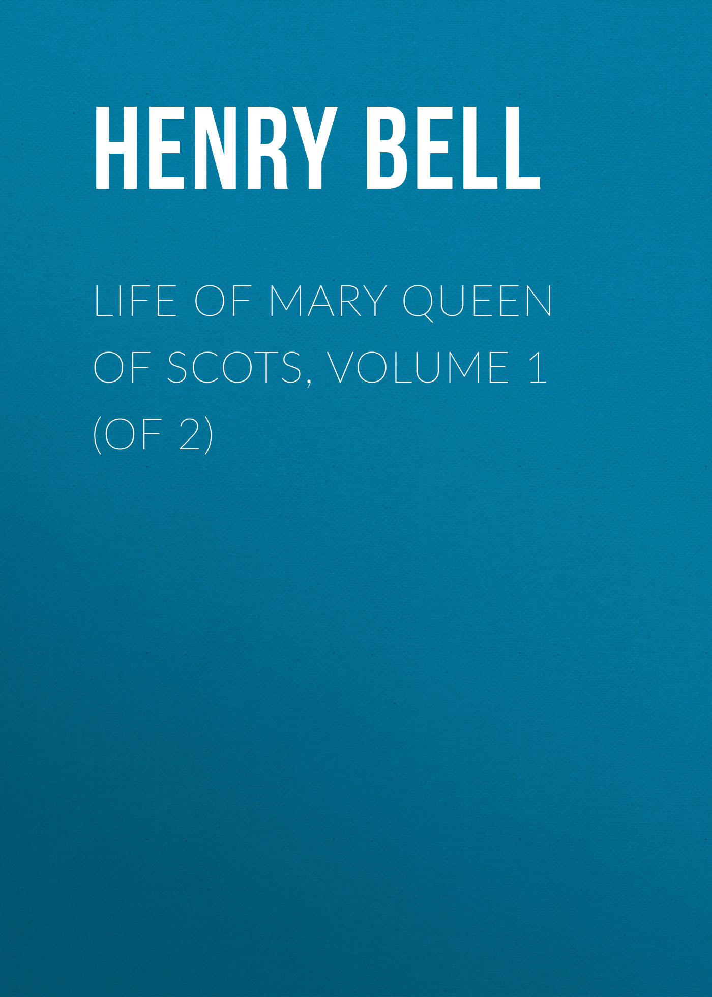 Обложка книги «Life of Mary Queen of Scots, Volume 1 (of 2)»