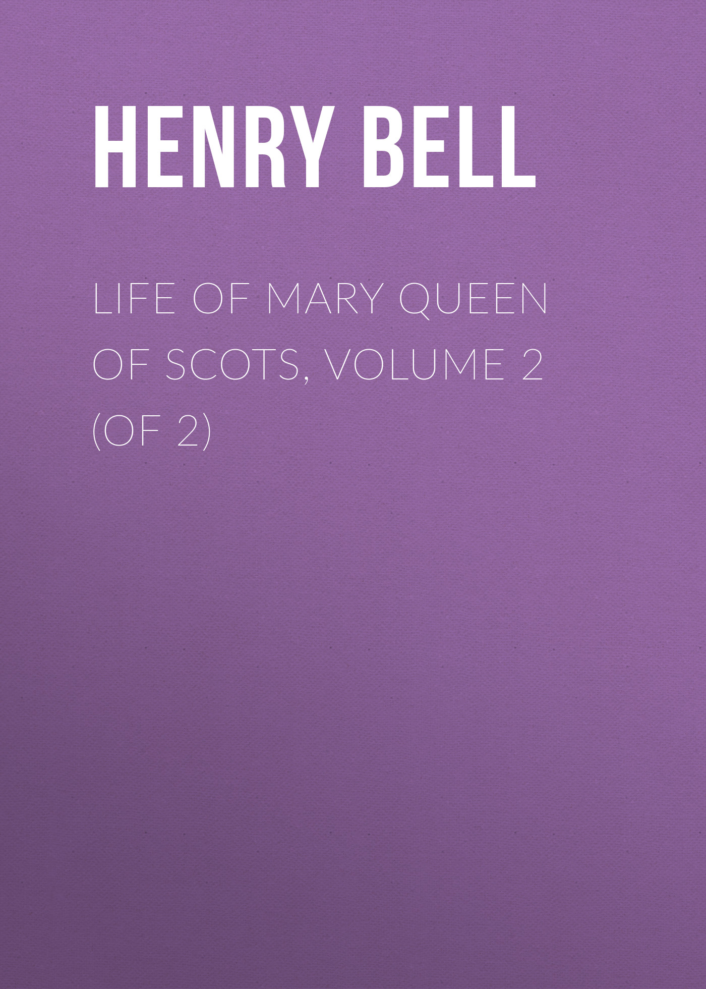 Обложка книги «Life of Mary Queen of Scots, Volume 2 (of 2)»