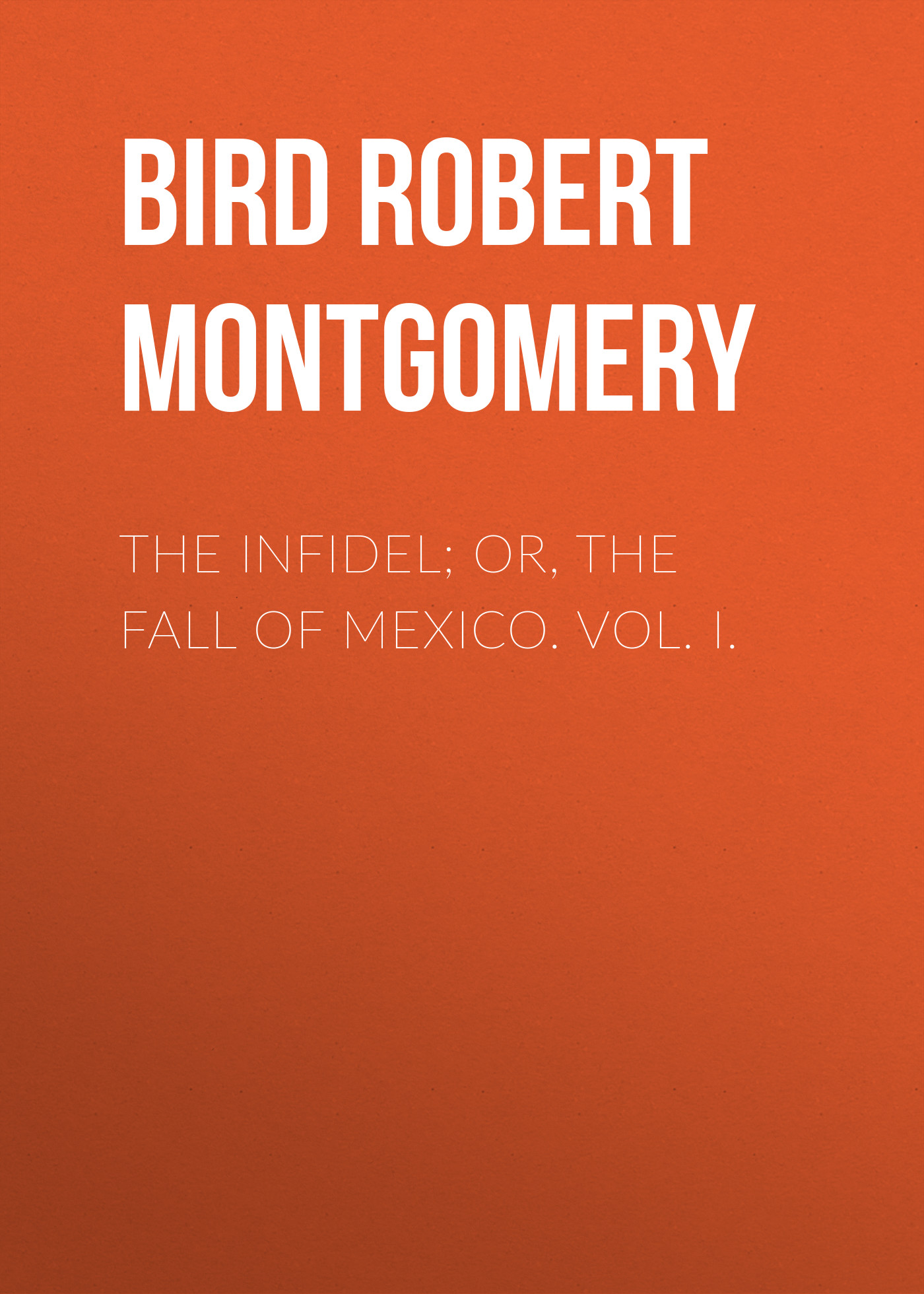 Обложка книги «The Infidel; or, the Fall of Mexico. Vol. I.»