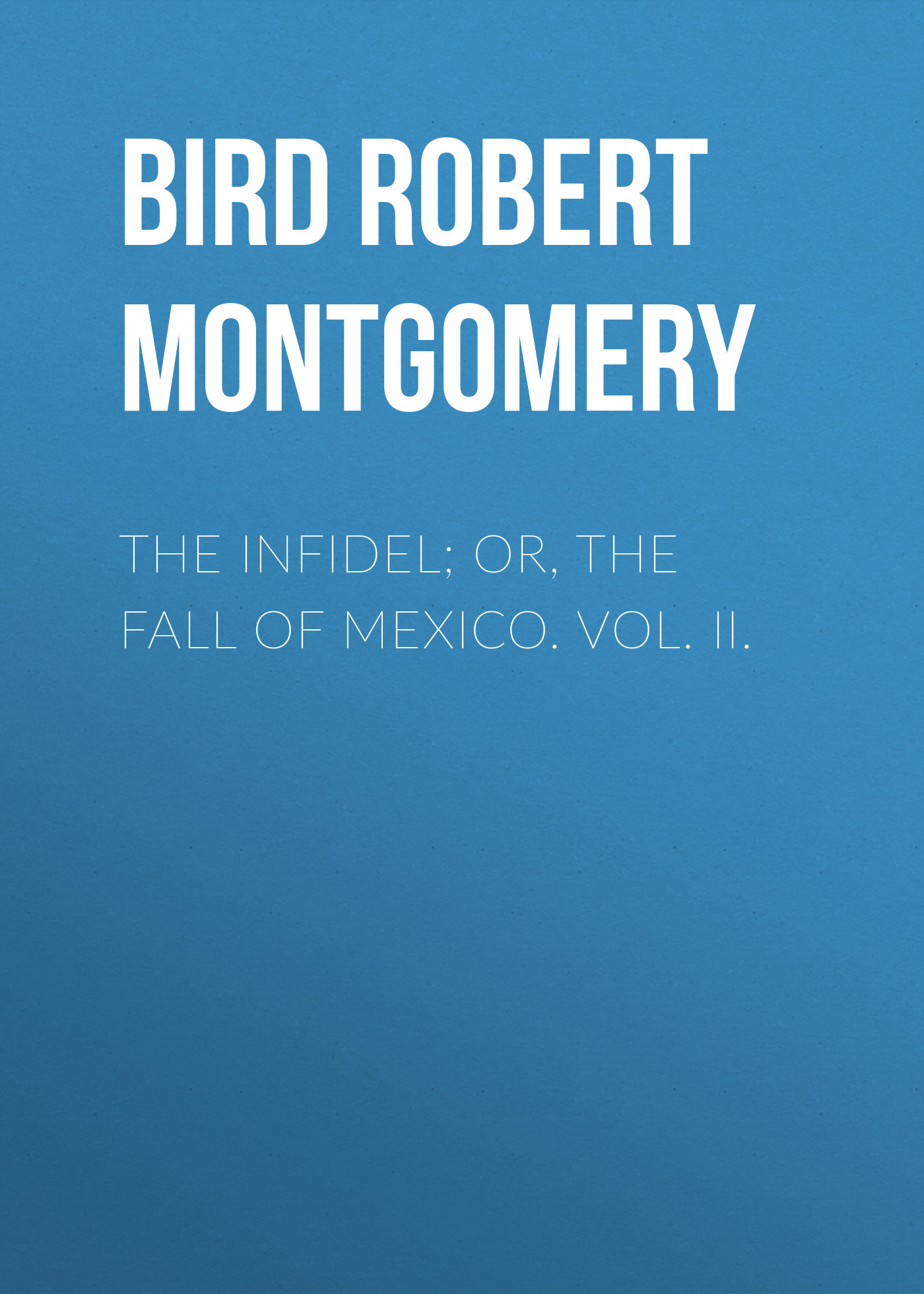 Обложка книги «The Infidel; or, the Fall of Mexico. Vol. II.»