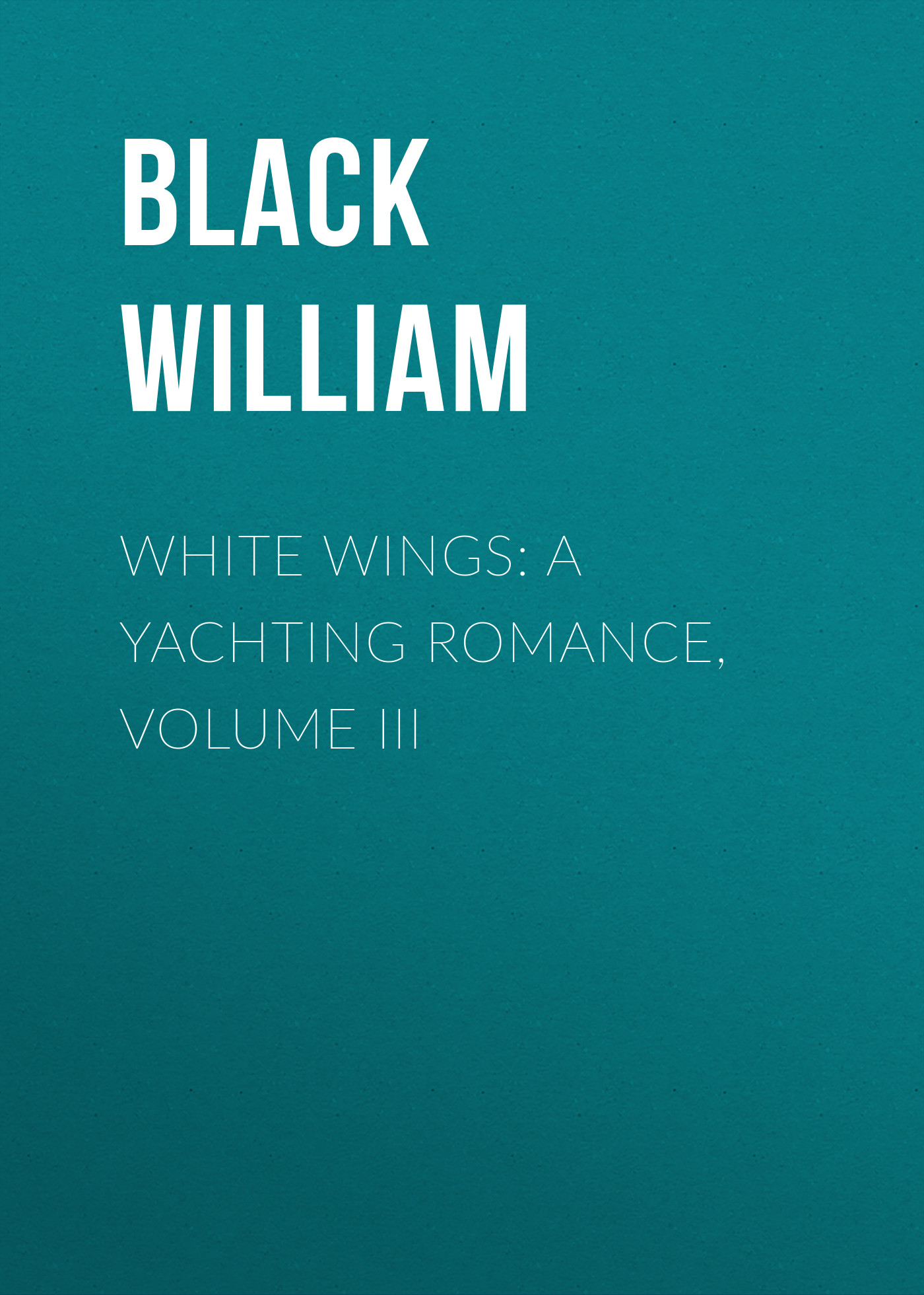 Обложка книги «White Wings: A Yachting Romance, Volume III»