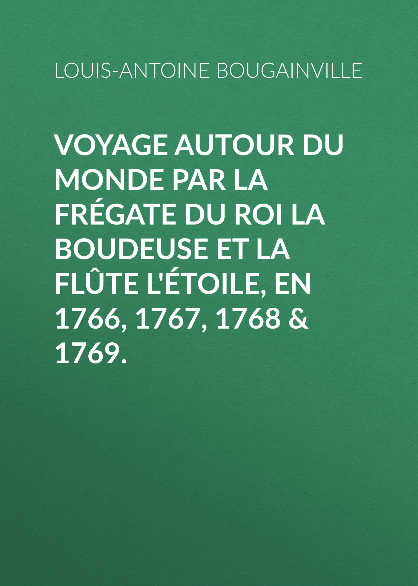 Обложка книги «Voyage autour du monde par la frégate du roi La Boudeuse et la flûte L'Étoile, en 1766, 1767, 1768 & 1769.»