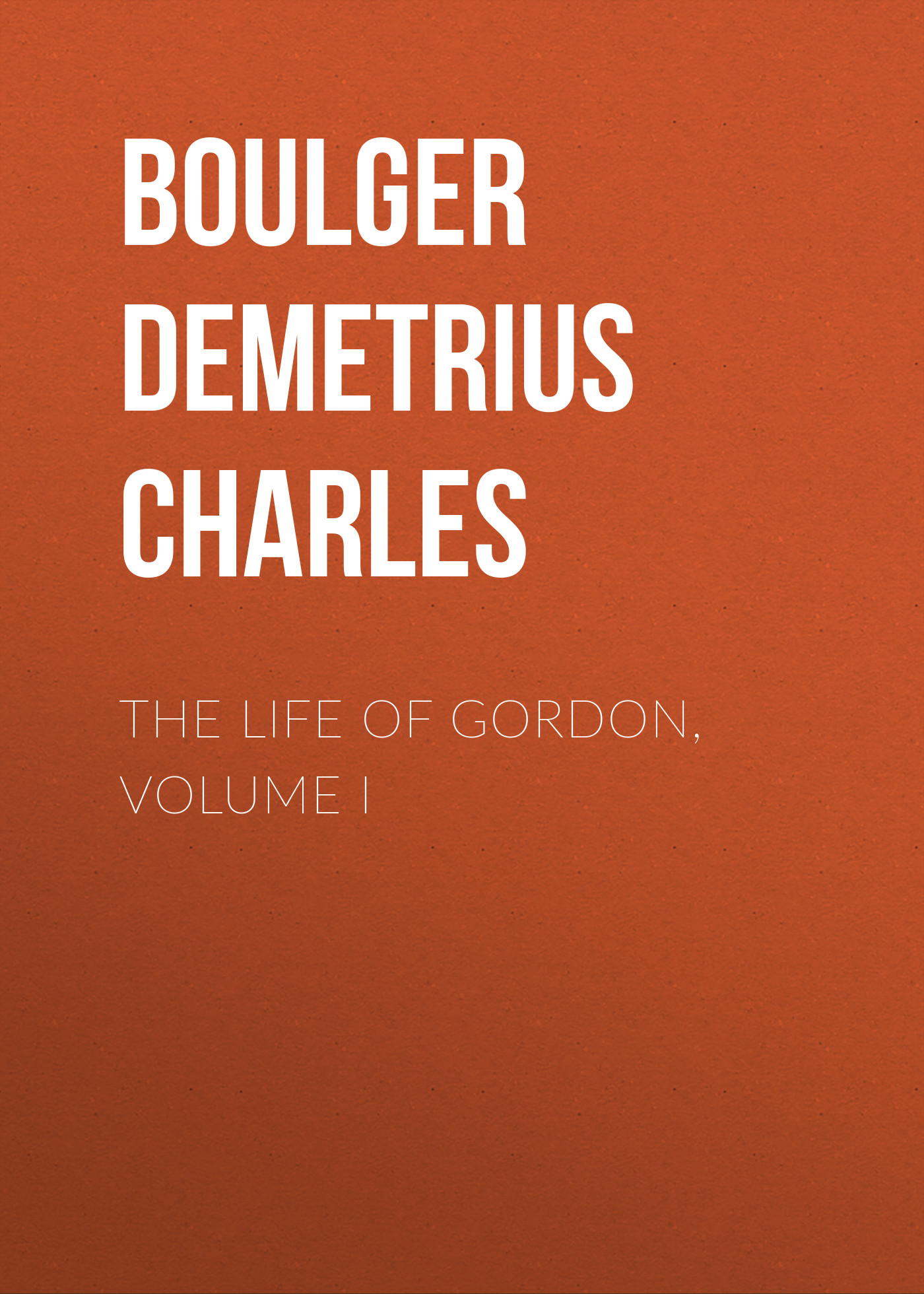 Обложка книги «The Life of Gordon, Volume I»