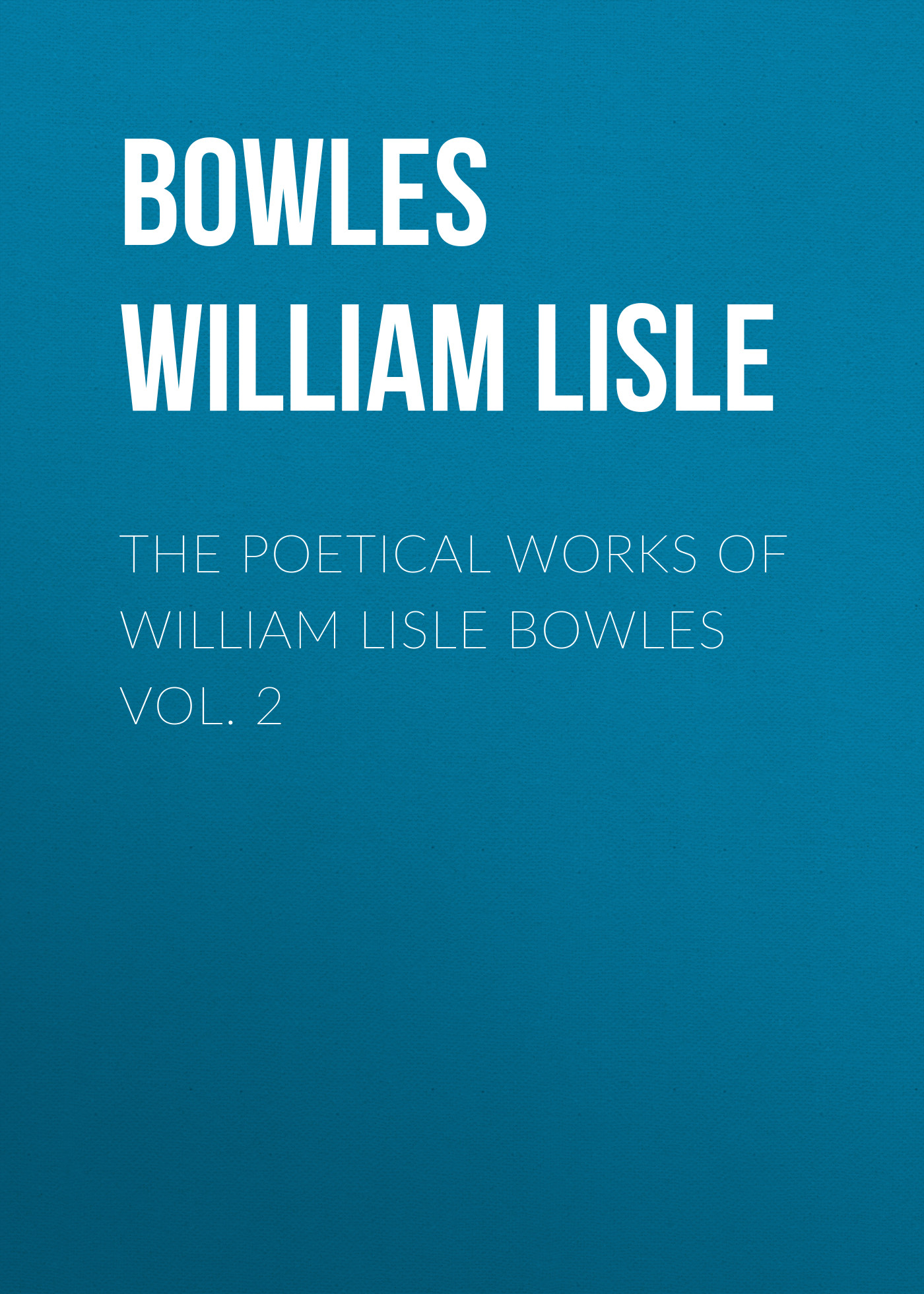 Обложка книги «The Poetical Works of William Lisle Bowles Vol. 2»
