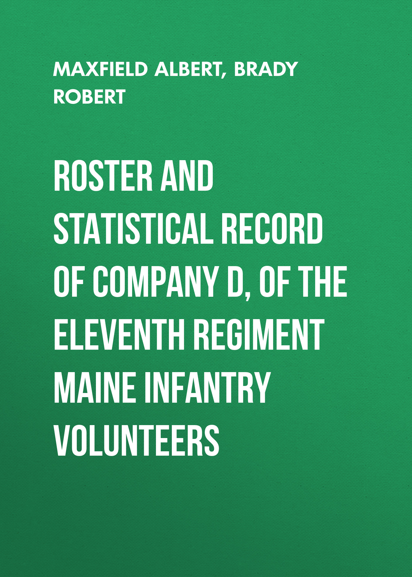 Обложка книги «Roster and Statistical Record of Company D, of the Eleventh Regiment Maine Infantry Volunteers»