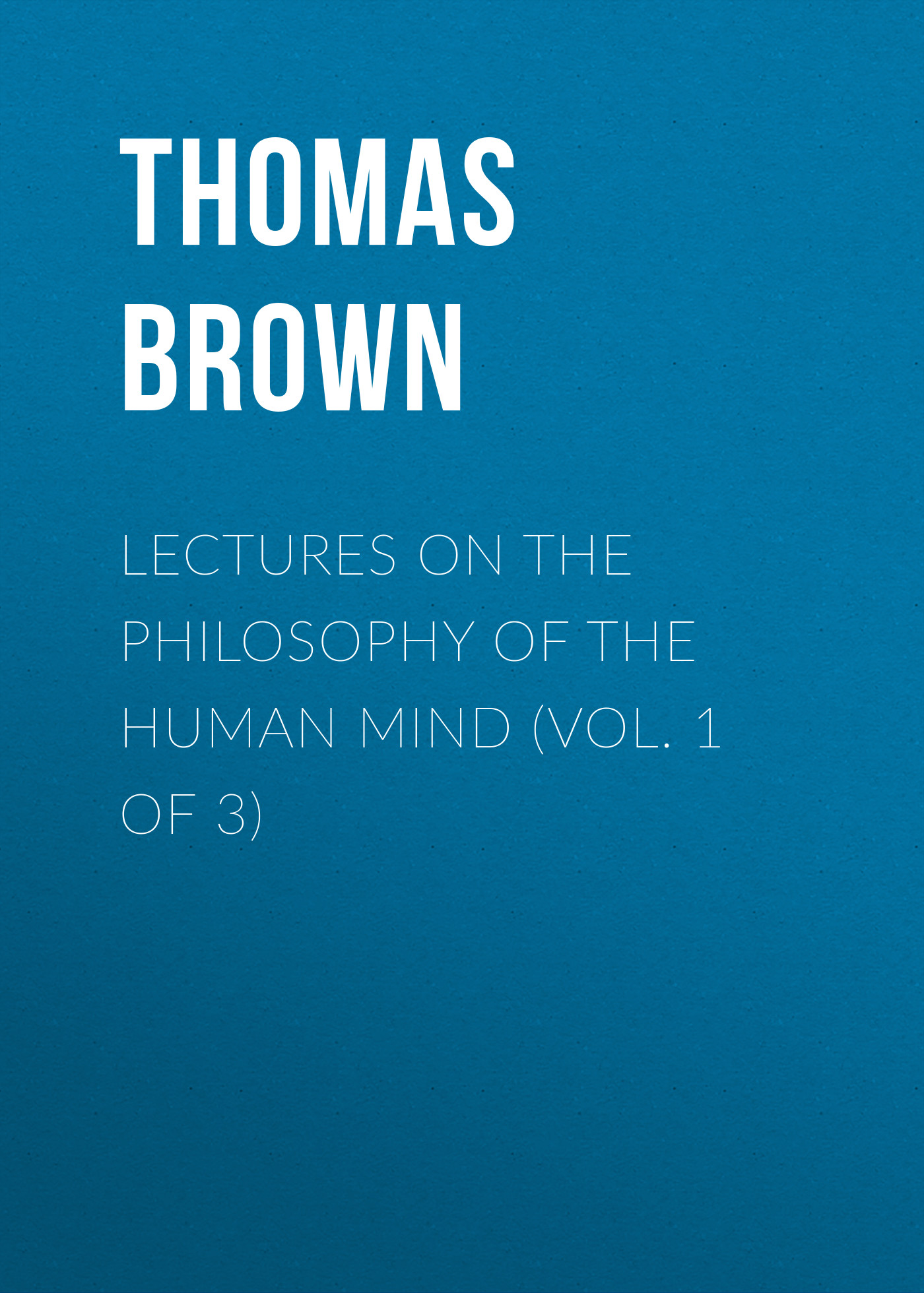 Обложка книги «Lectures on the Philosophy of the Human Mind (Vol. 1 of 3)»