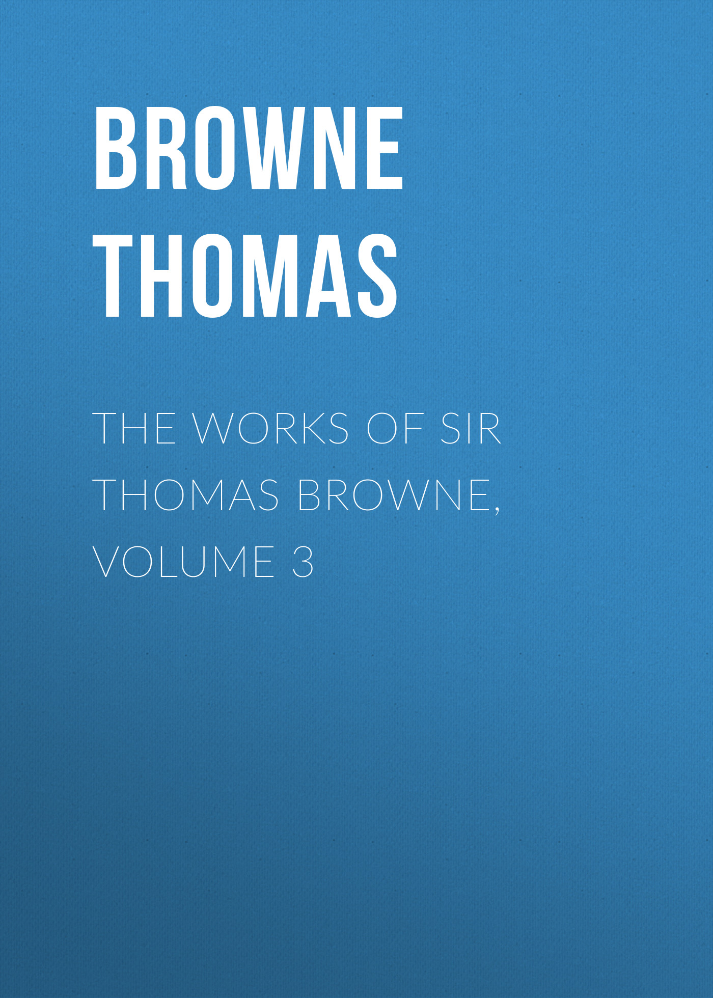 Обложка книги «The Works of Sir Thomas Browne, Volume 3»