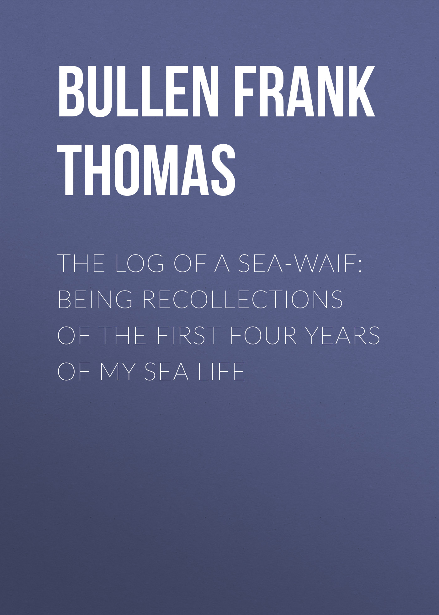 Обложка книги «The Log of a Sea-Waif: Being Recollections of the First Four Years of My Sea Life»
