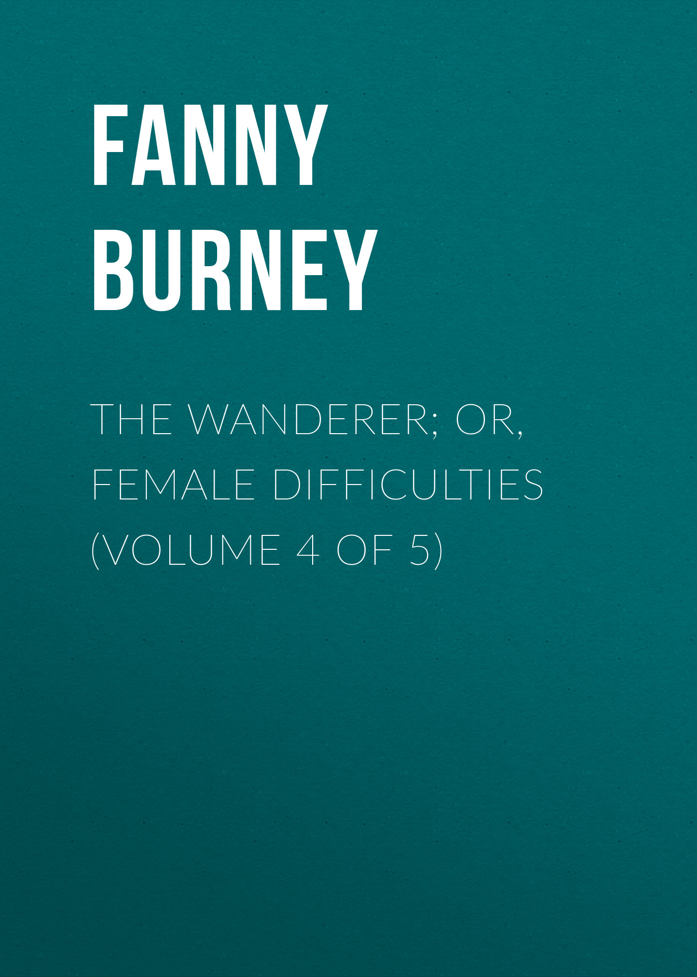 Обложка книги «The Wanderer; or, Female Difficulties (Volume 4 of 5)»
