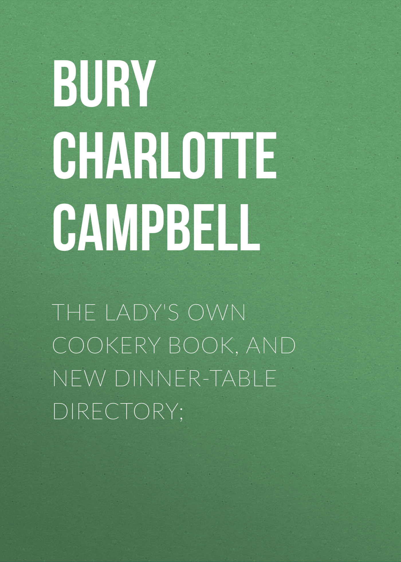 Обложка книги «The Lady's Own Cookery Book, and New Dinner-Table Directory;»
