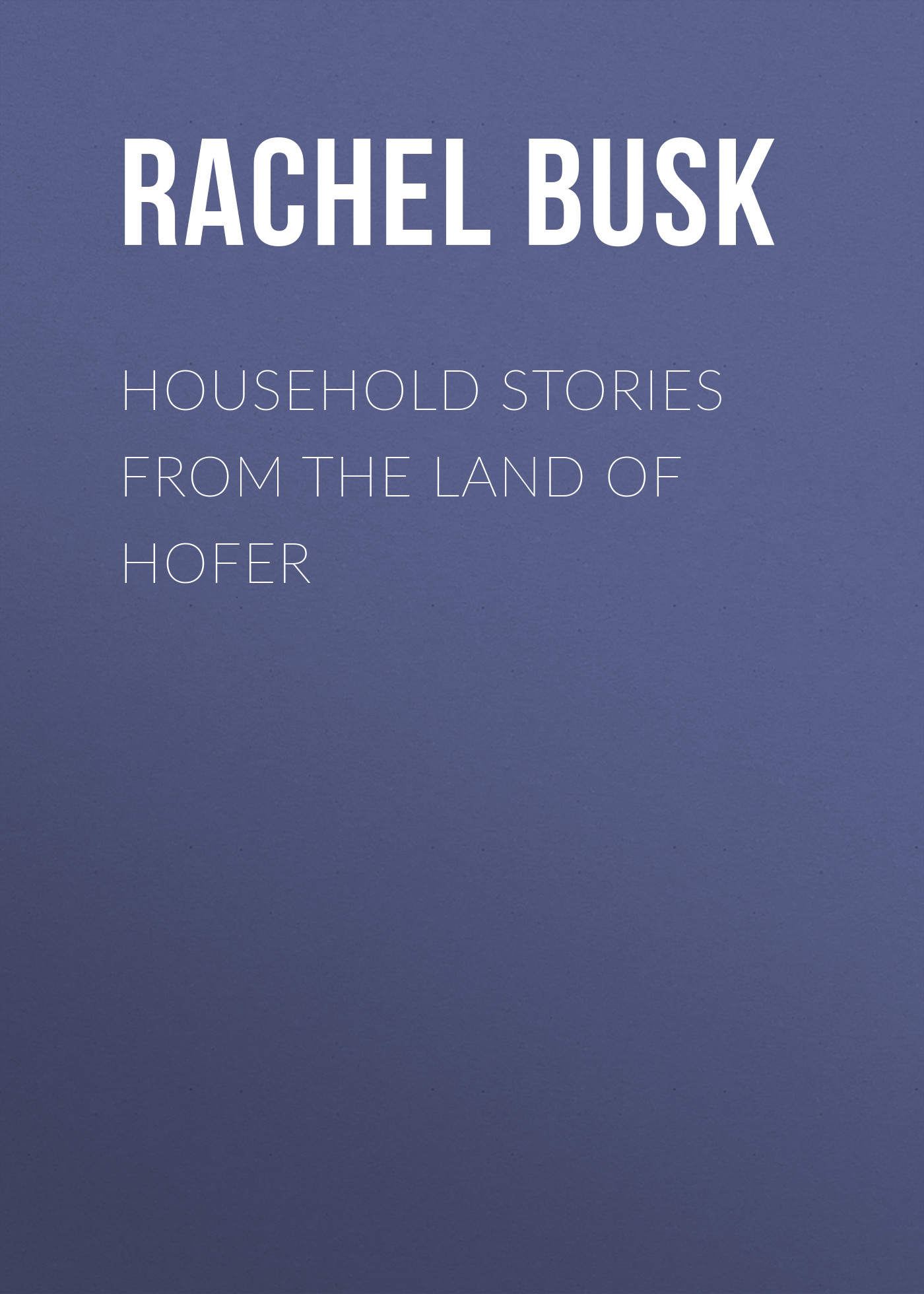 Обложка книги «Household stories from the Land of Hofer»