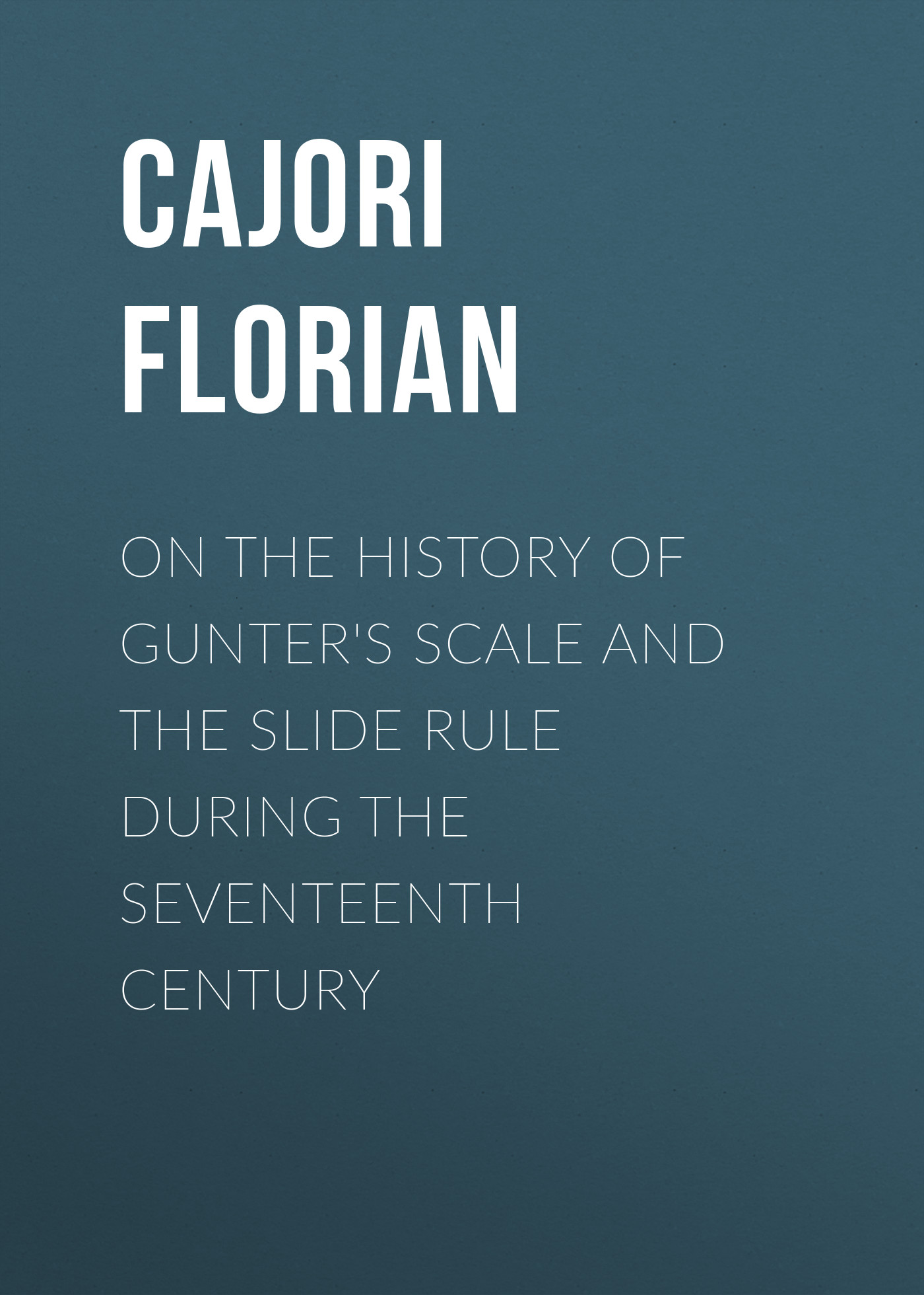 Обложка книги «On the History of Gunter's Scale and the Slide Rule during the Seventeenth Century»