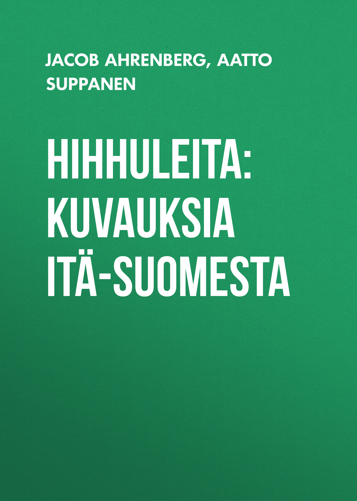 Обложка книги «Hihhuleita: Kuvauksia Itä-Suomesta»