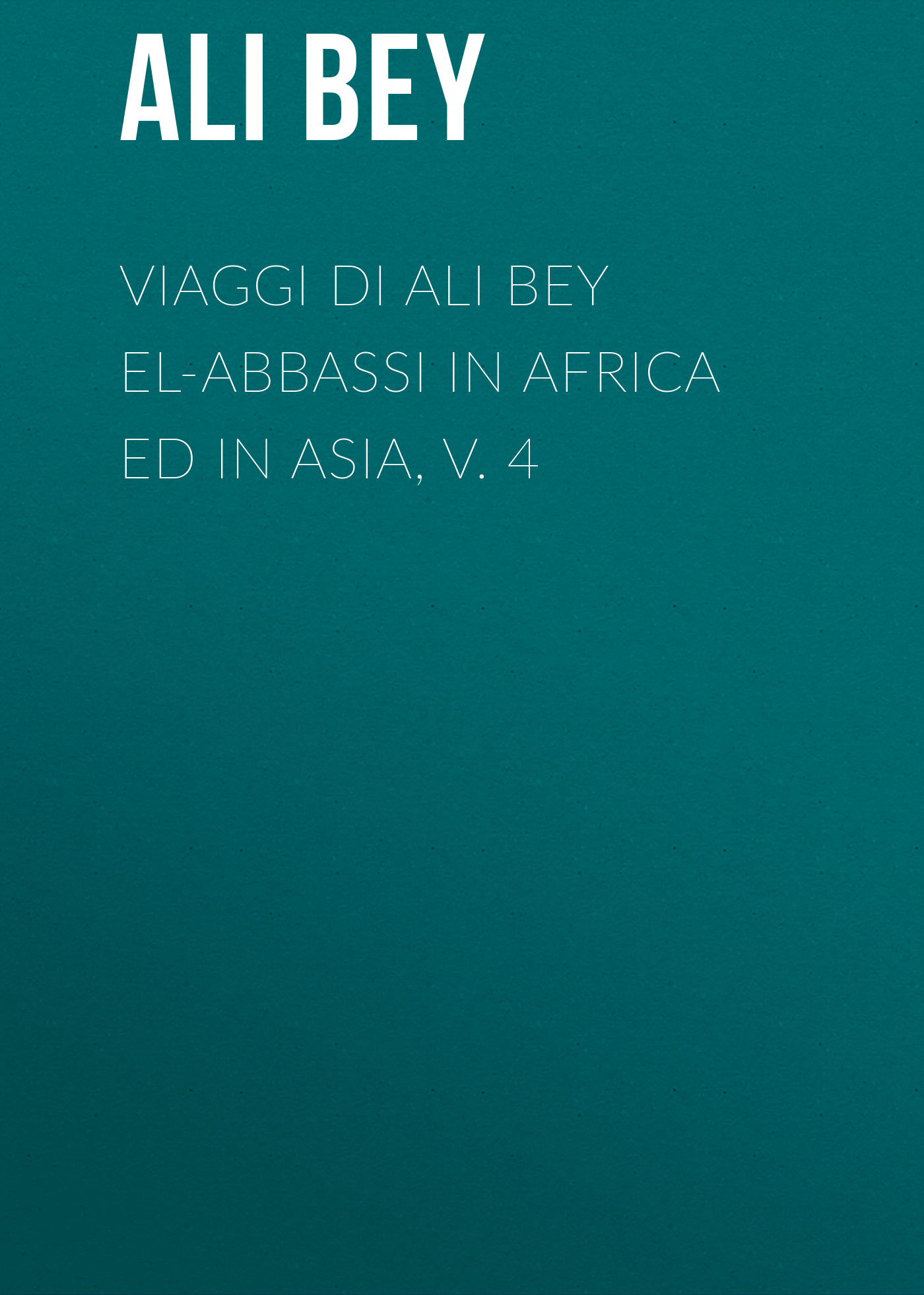 Обложка книги «Viaggi di Ali Bey el-Abbassi in Africa ed in Asia, v. 4»