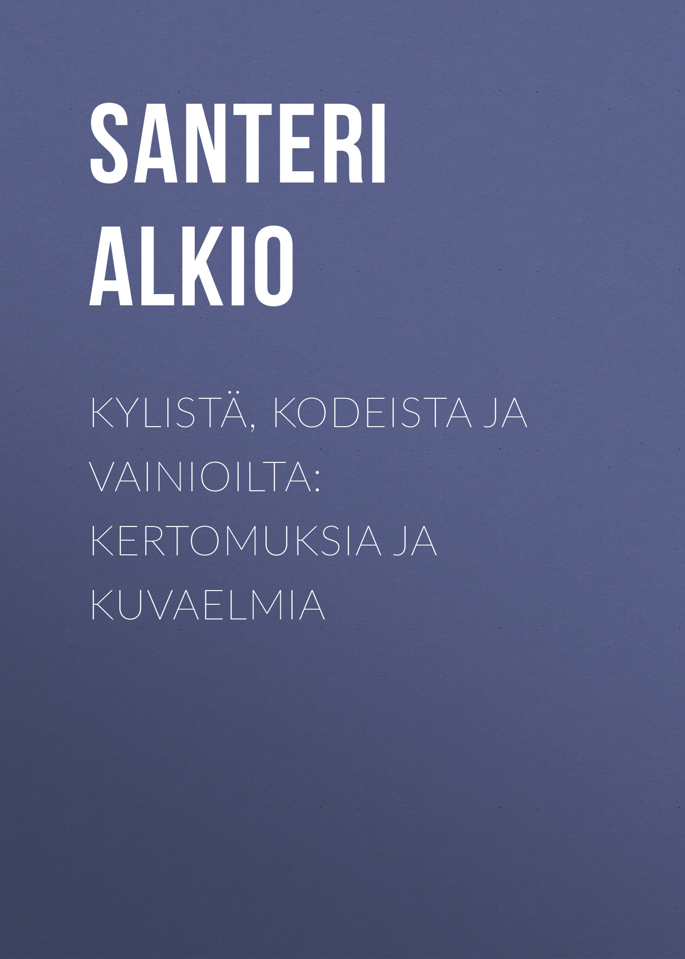Обложка книги «Kylistä, kodeista ja vainioilta: Kertomuksia ja kuvaelmia»