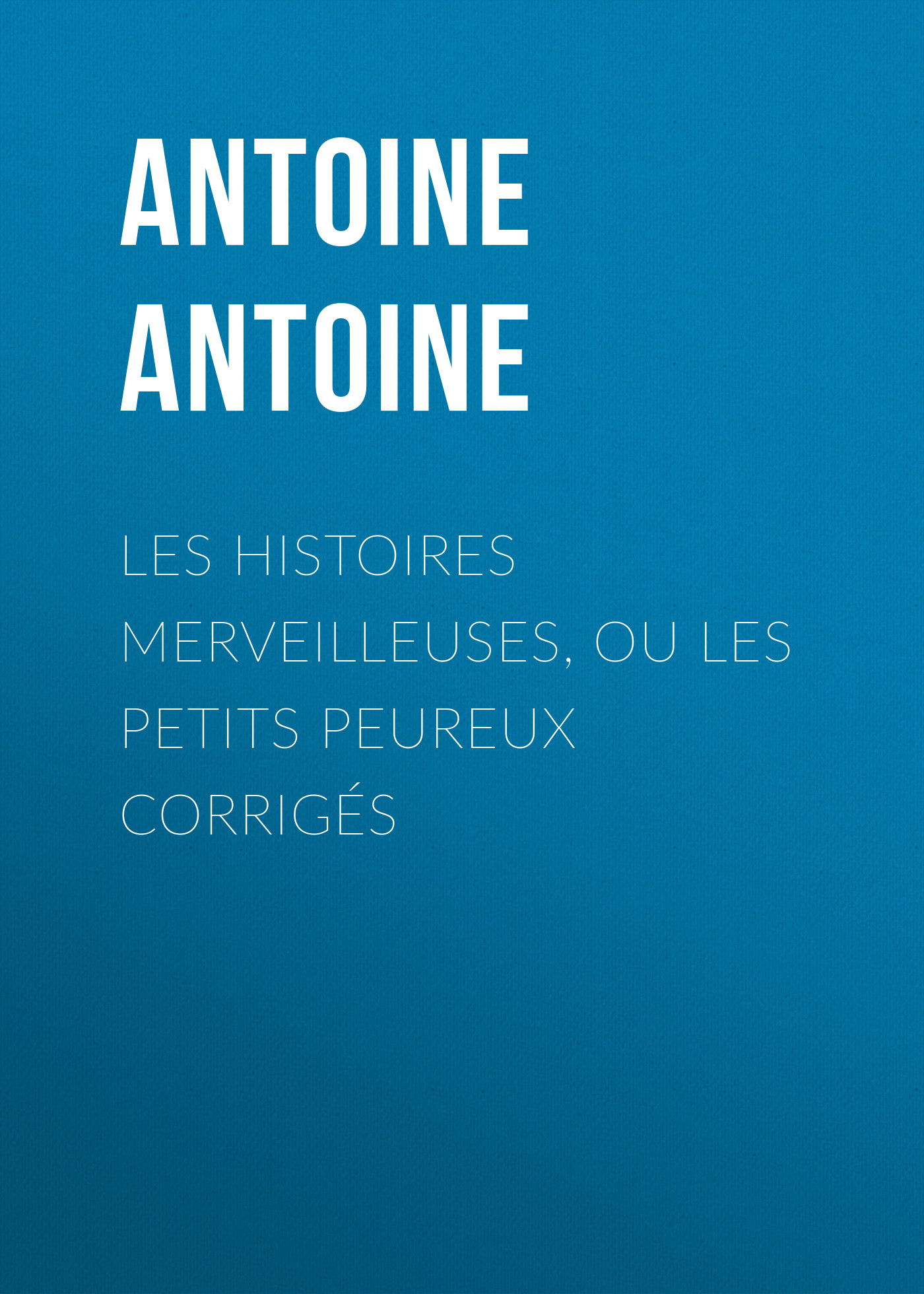 Обложка книги «Les Histoires merveilleuses, ou les Petits Peureux corrigés»