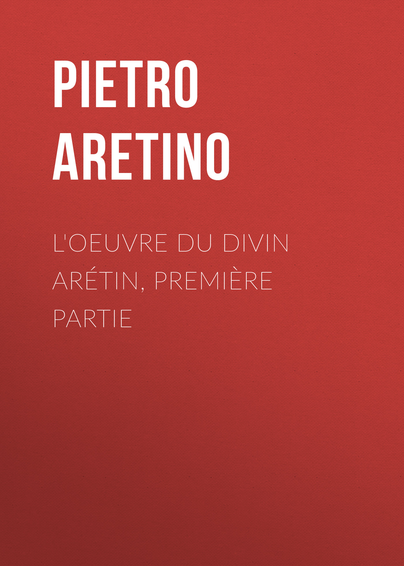 Обложка книги «L'oeuvre du divin Arétin, première partie»
