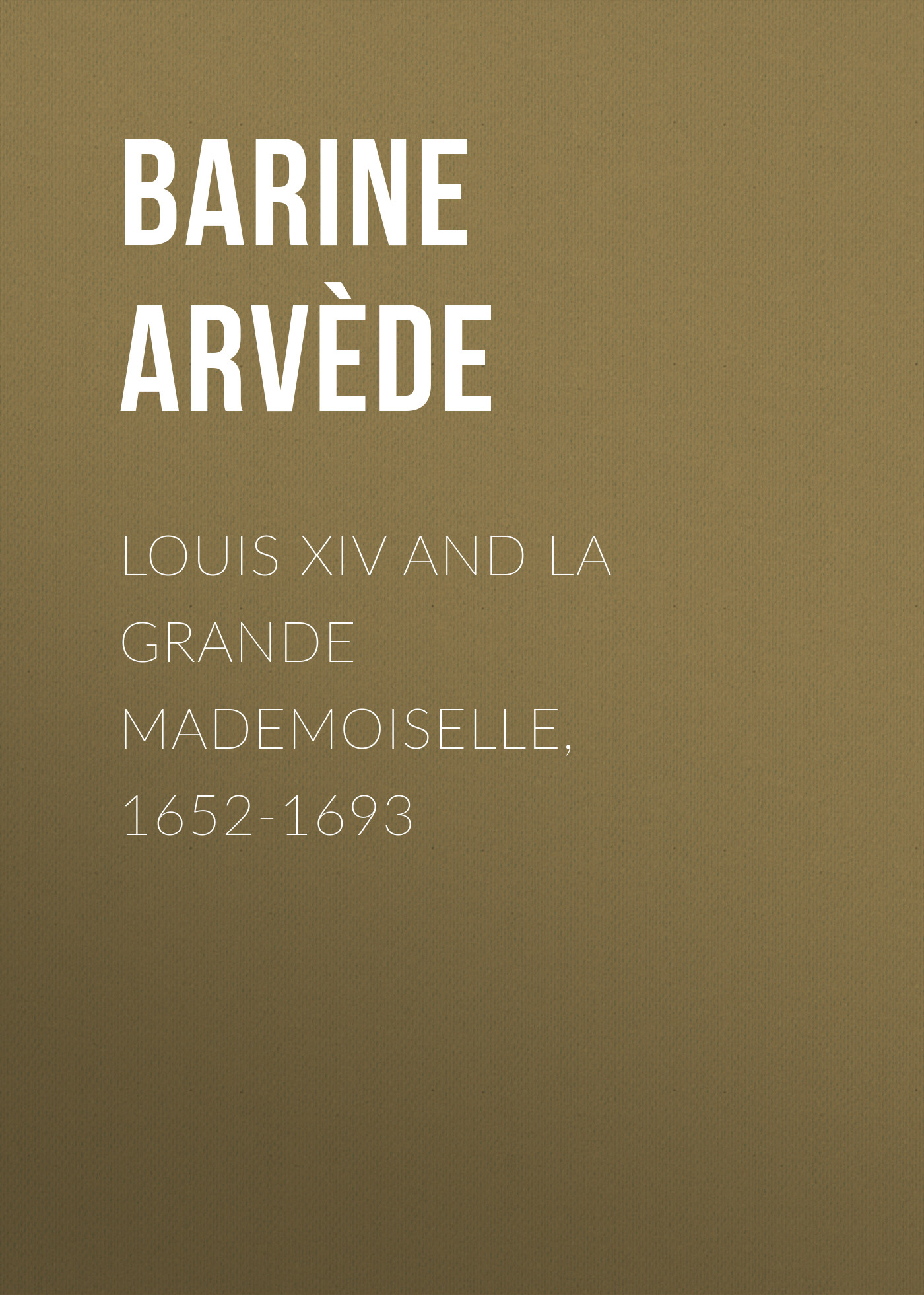 Обложка книги «Louis XIV and La Grande Mademoiselle, 1652-1693»