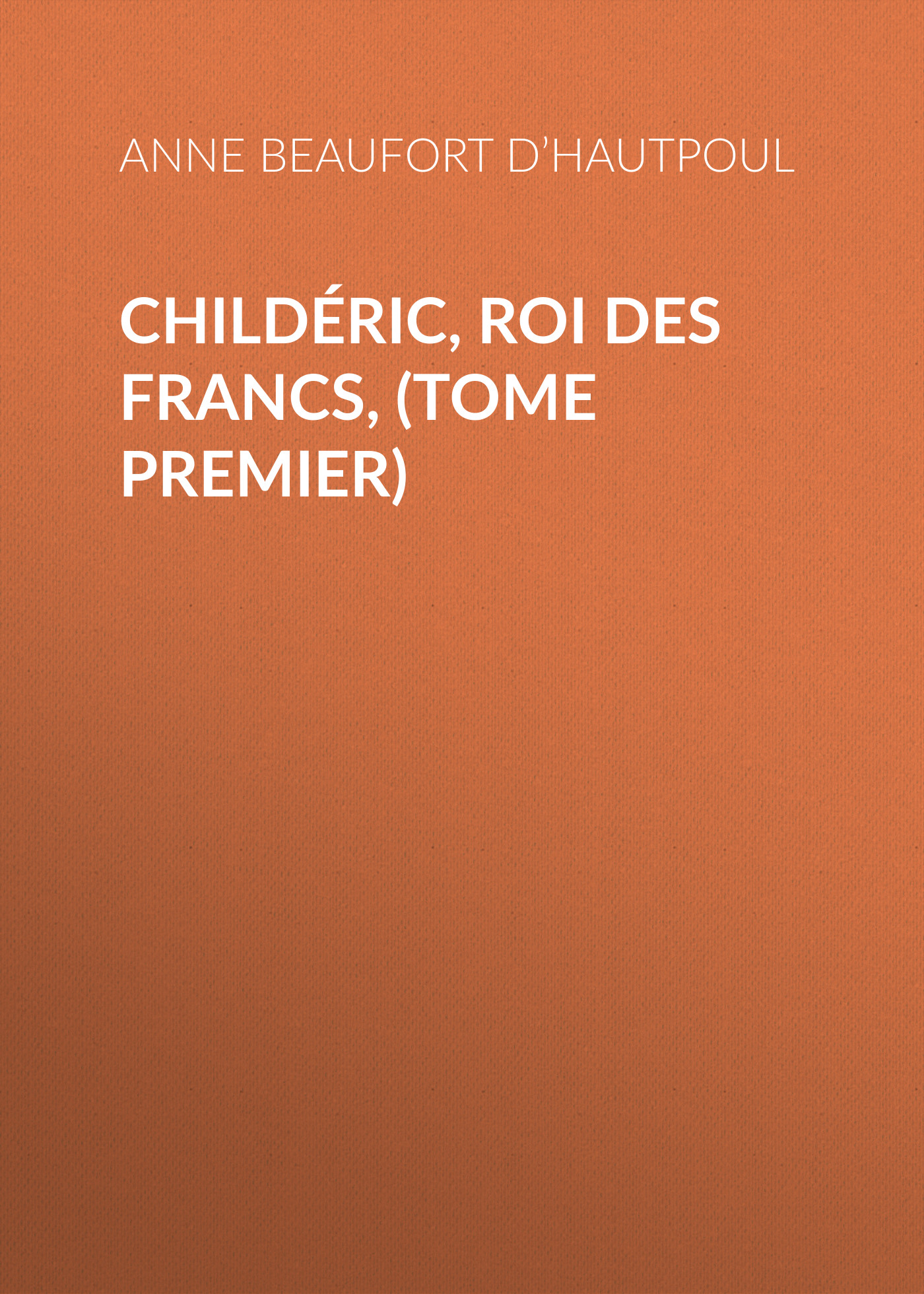 Обложка книги «Childéric, Roi des Francs, (tome premier)»