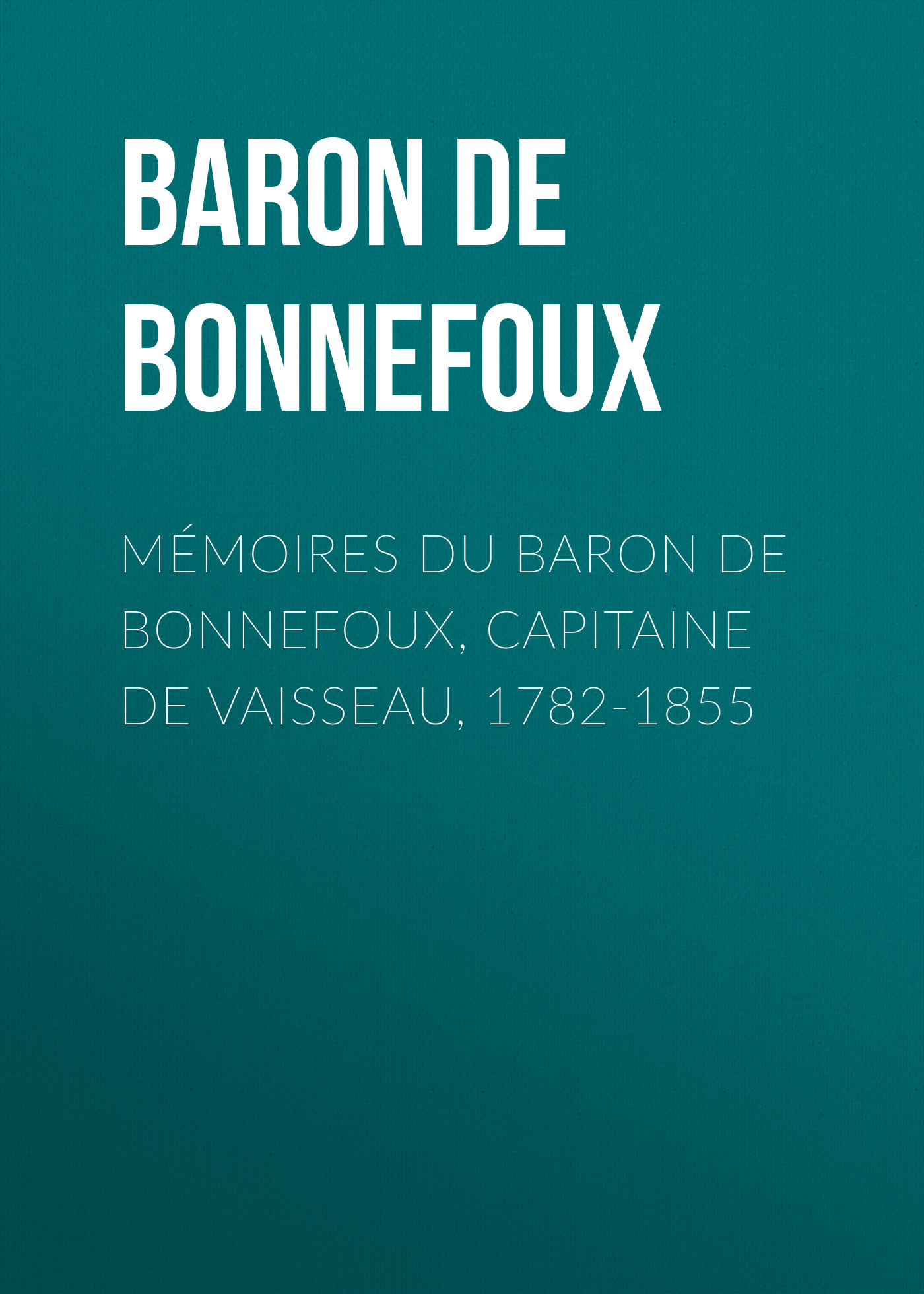 Обложка книги «Mémoires du Baron de Bonnefoux, Capitaine de vaisseau, 1782-1855»