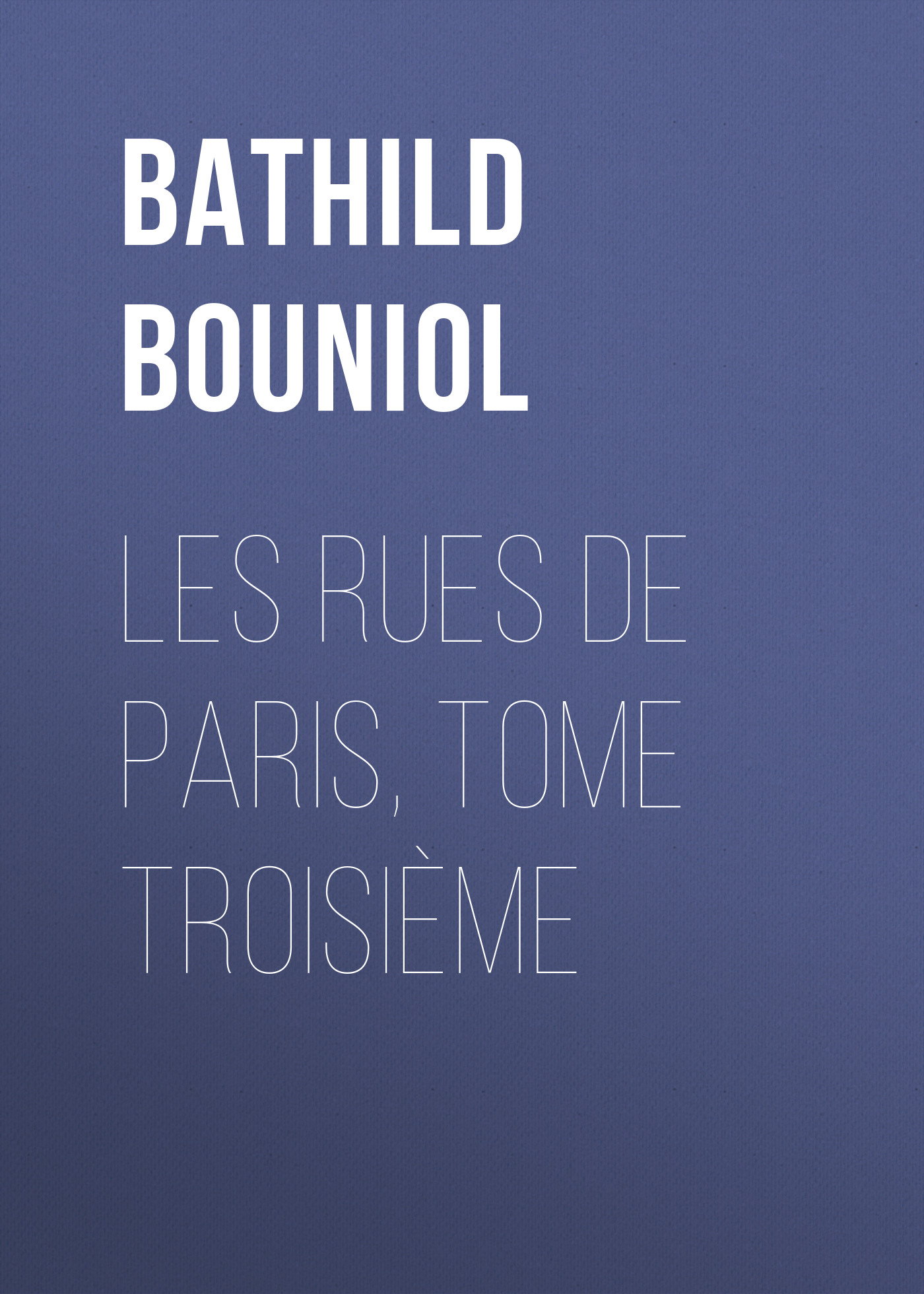 Обложка книги «Les Rues de Paris, tome troisième»