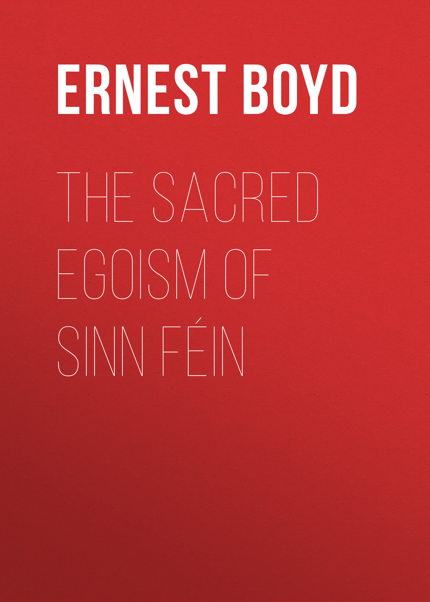 Обложка книги «The Sacred Egoism of Sinn Féin»