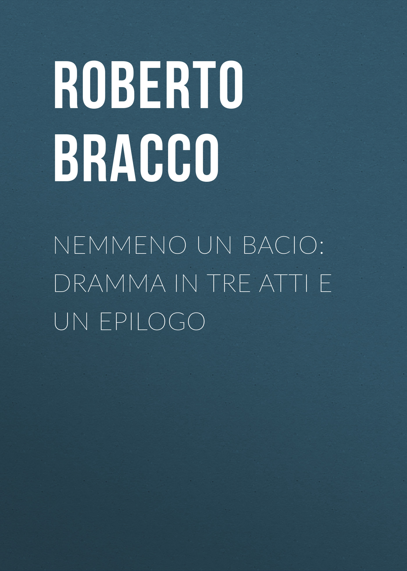 Обложка книги «Nemmeno un bacio: Dramma in tre atti e un epilogo»