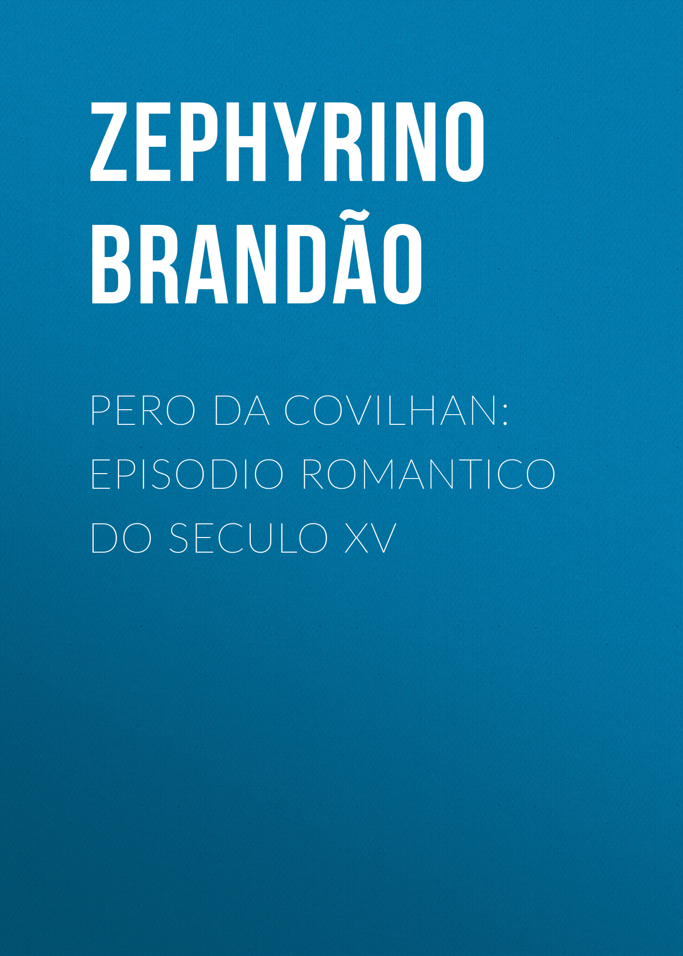 Обложка книги «Pero da Covilhan: Episodio Romantico do Seculo XV»