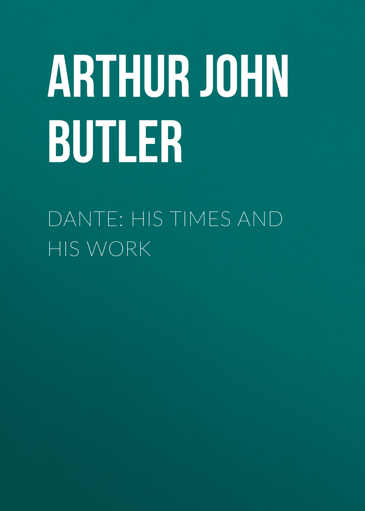 Обложка книги «Dante: His Times and His Work»